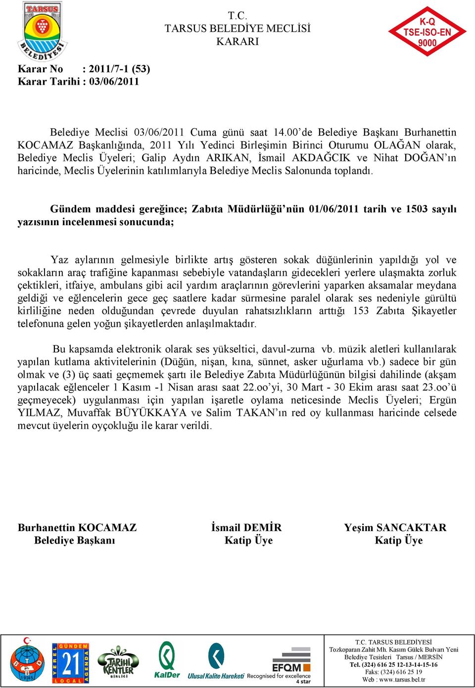 yaparken aksamalar meydana geldiği ve eğlencelerin gece geç saatlere kadar sürmesine paralel olarak ses nedeniyle gürültü kirliliğine neden olduğundan çevrede duyulan rahatsızlıkların arttığı 153