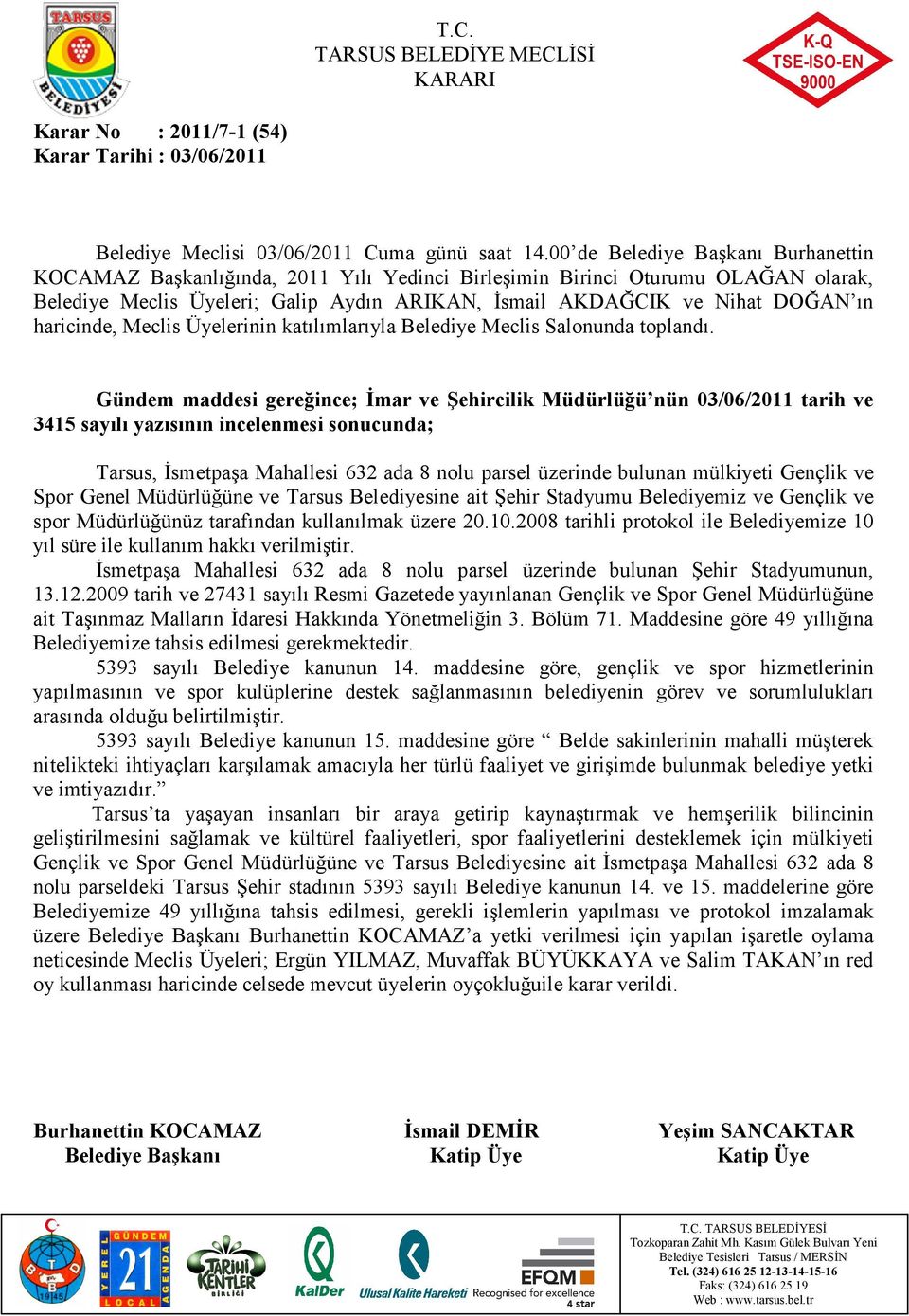 2008 tarihli protokol ile Belediyemize 10 yıl süre ile kullanım hakkı verilmiştir. Đsmetpaşa Mahallesi 632 ada 8 nolu parsel üzerinde bulunan Şehir Stadyumunun, 13.12.