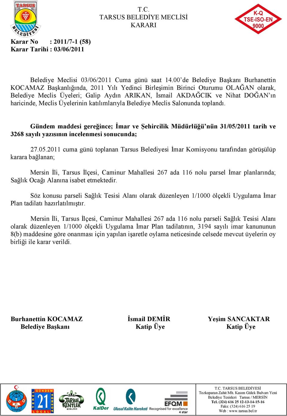 2011 cuma günü toplanan Tarsus Belediyesi Đmar Komisyonu tarafından görüşülüp karara bağlanan; Mersin Đli, Tarsus Đlçesi, Caminur Mahallesi 267 ada 116 nolu parsel Đmar planlarında; Sağlık Ocağı