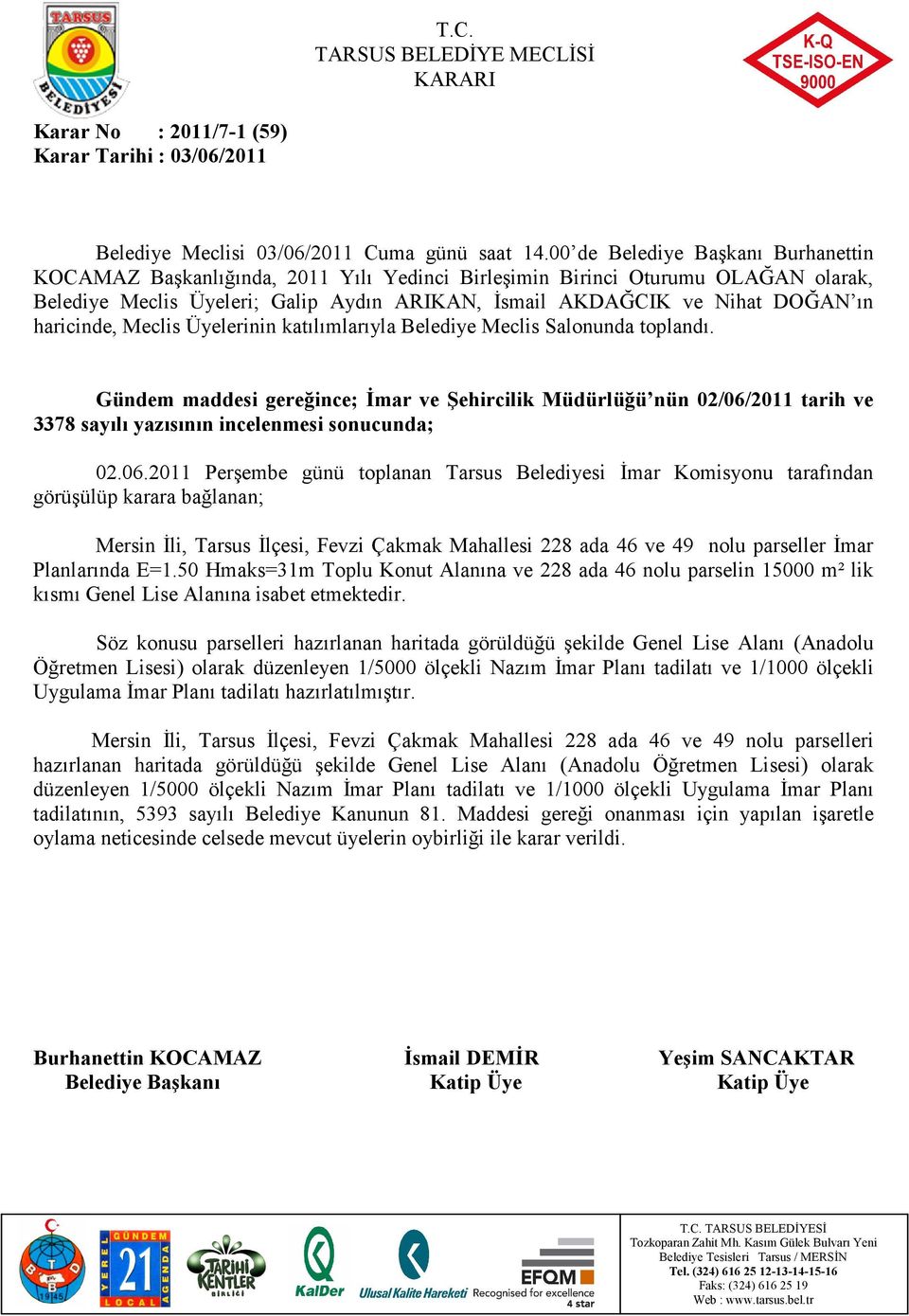 2011 Perşembe günü toplanan Tarsus Belediyesi Đmar Komisyonu tarafından görüşülüp karara bağlanan; Mersin Đli, Tarsus Đlçesi, Fevzi Çakmak Mahallesi 228 ada 46 ve 49 nolu parseller Đmar Planlarında