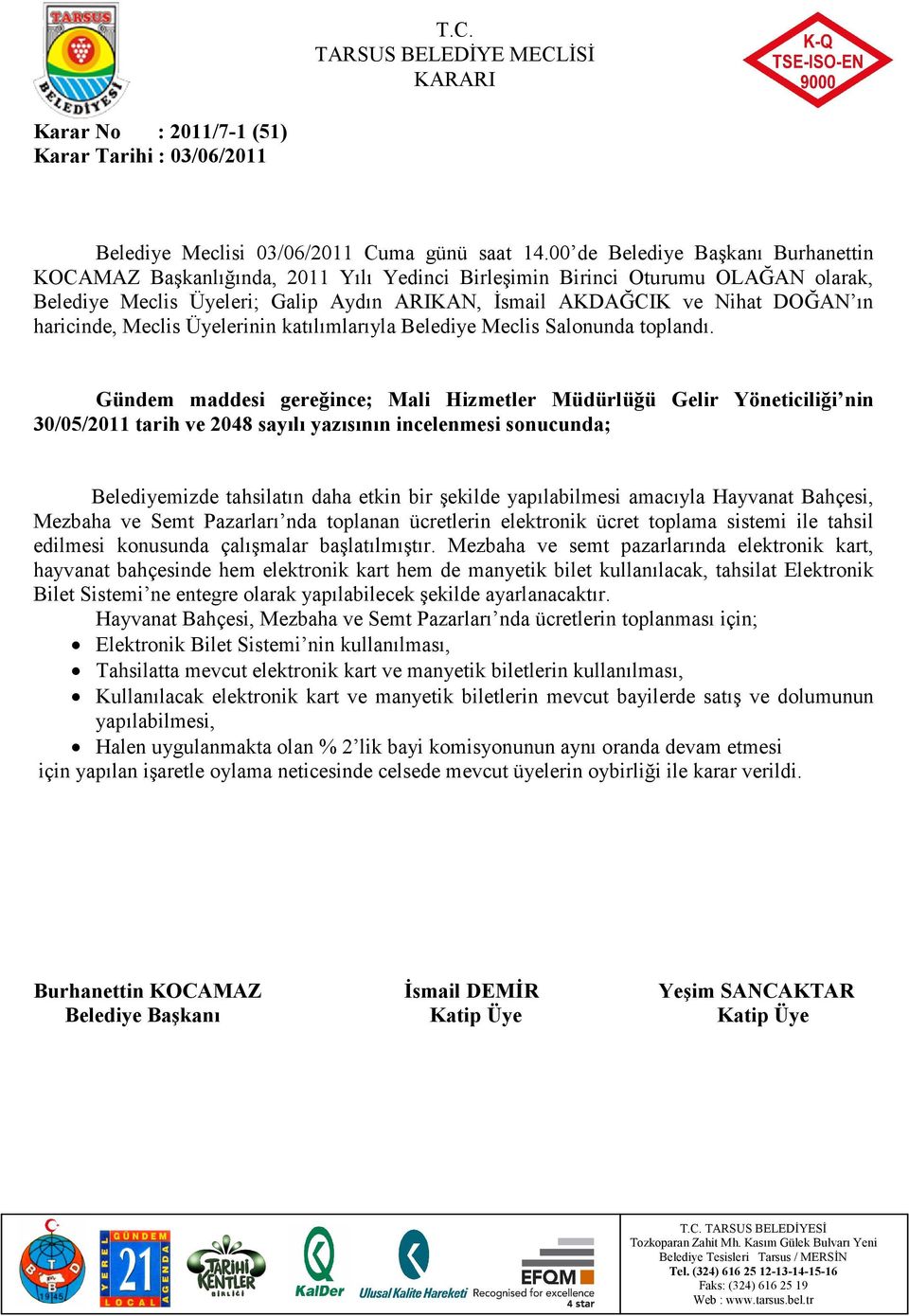 Mezbaha ve semt pazarlarında elektronik kart, hayvanat bahçesinde hem elektronik kart hem de manyetik bilet kullanılacak, tahsilat Elektronik Bilet Sistemi ne entegre olarak yapılabilecek şekilde