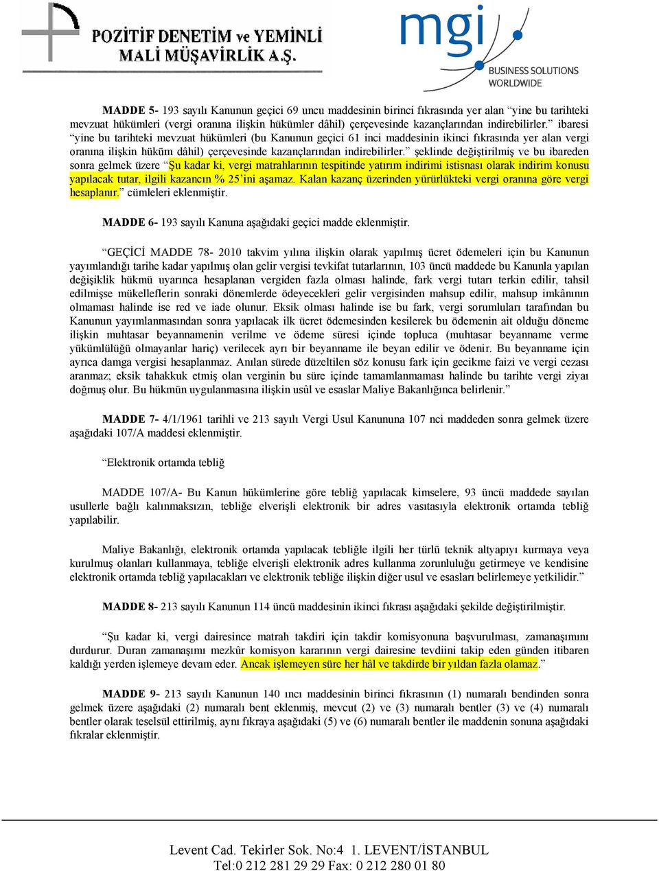 şeklinde değiştirilmiş ve bu ibareden sonra gelmek üzere Şu kadar ki, vergi matrahlarının tespitinde yatırım indirimi istisnası olarak indirim konusu yapılacak tutar, ilgili kazancın % 25 ini aşamaz.