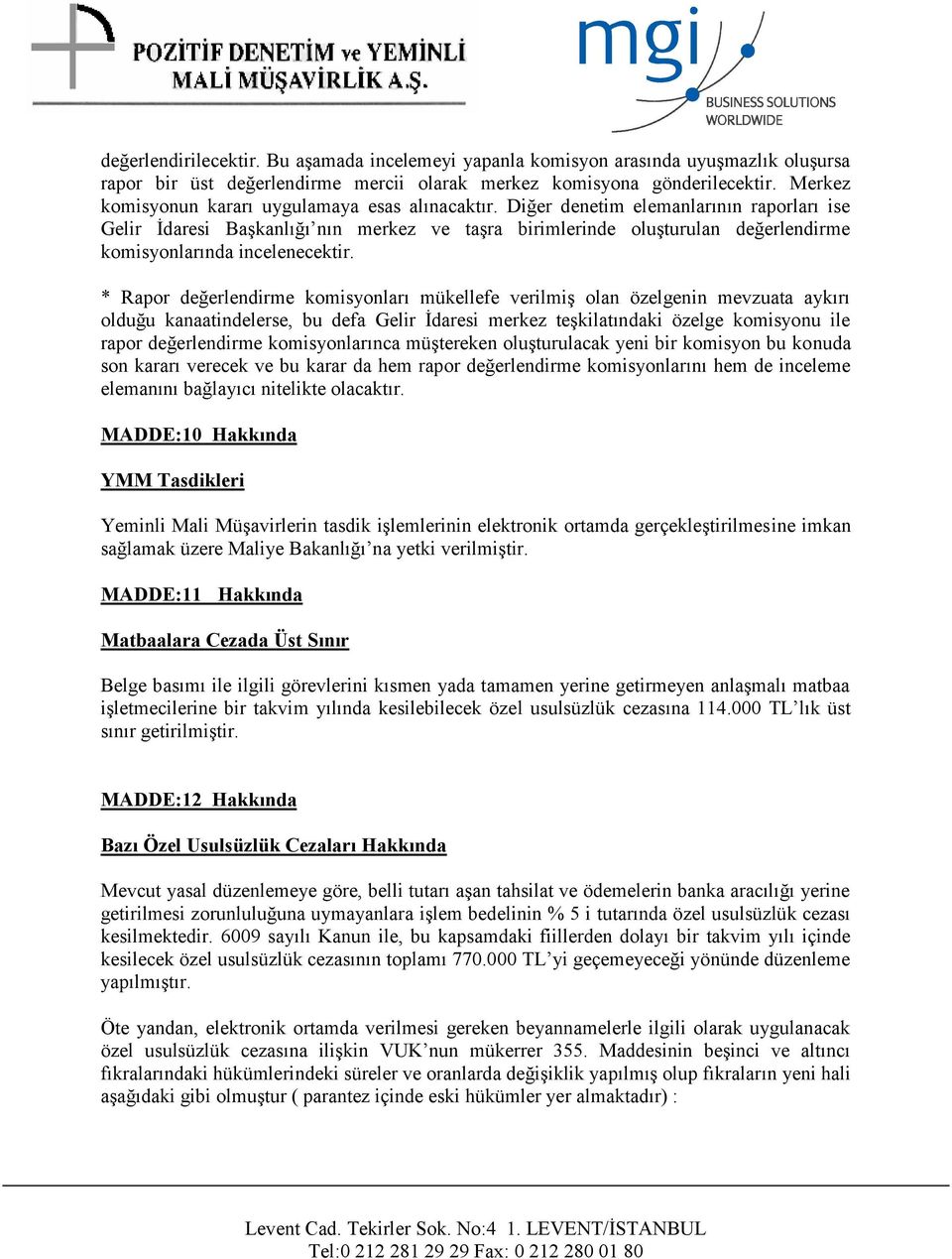 Diğer denetim elemanlarının raporları ise Gelir İdaresi Başkanlığı nın merkez ve taşra birimlerinde oluşturulan değerlendirme komisyonlarında incelenecektir.