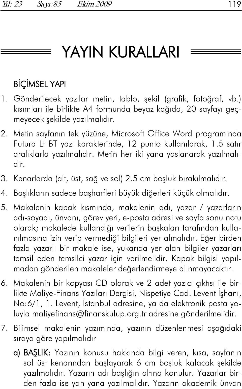 5 satır aralıklarla yazılmalıdır. Metin her iki yana yaslanarak yazılmalıdır. 3. Kenarlarda (alt, üst, sağ ve sol) 2.5 cm boşluk bırakılmalıdır. 4.