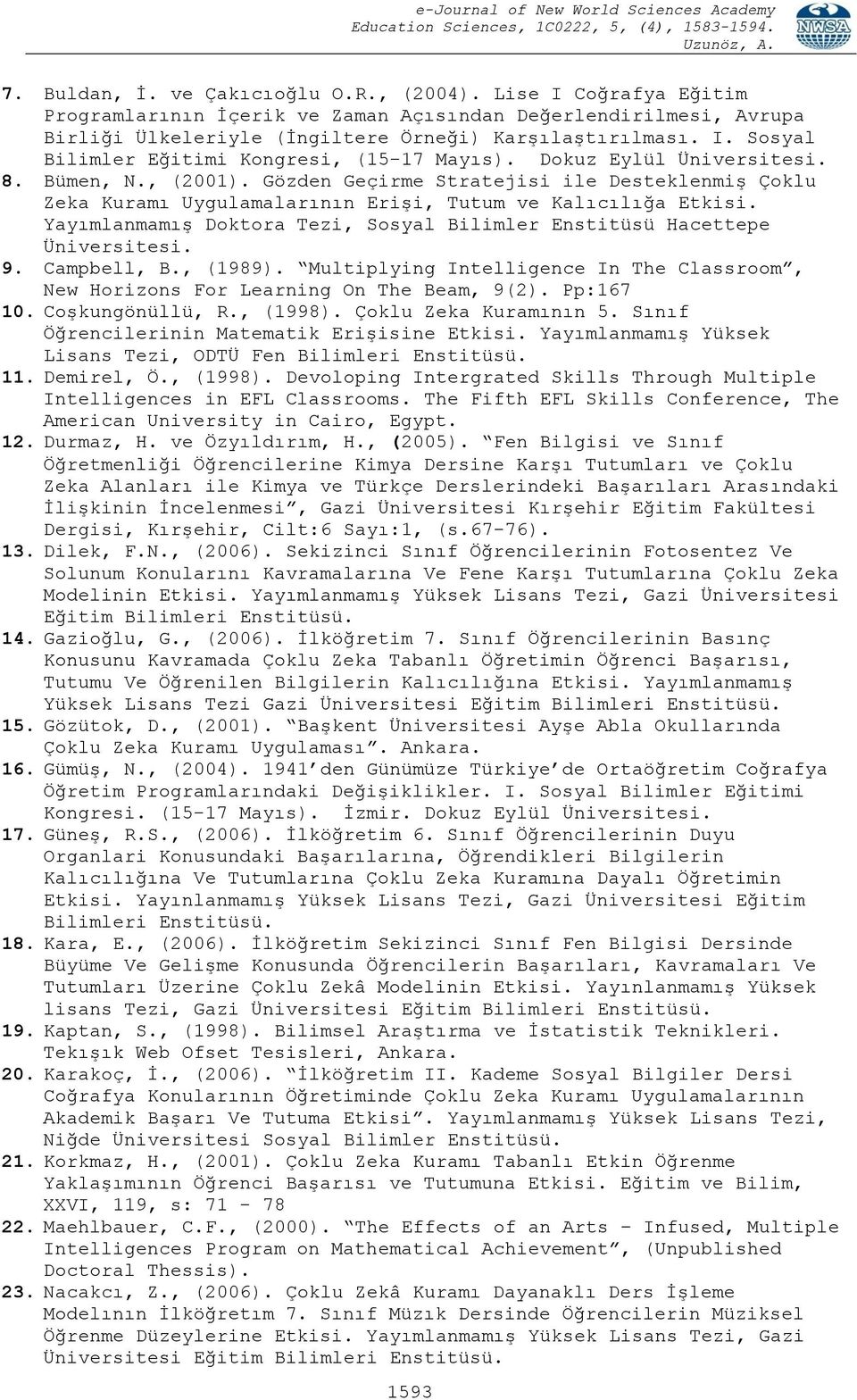 Yayımlanmamış Doktora Tezi, Sosyal Bilimler Enstitüsü Hacettepe Üniversitesi. 9. Campbell, B., (1989). Multiplying Intelligence In The Classroom, New Horizons For Learning On The Beam, 9(2).