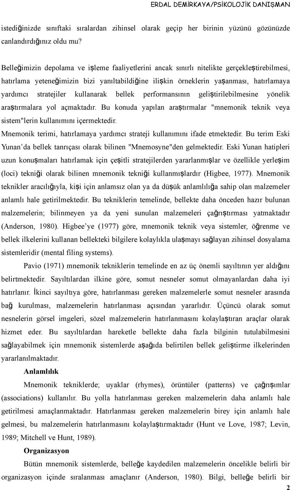 stratejiler kullanarak bellek performansının geliş tirilebilmesine yönelik araştırmalara yol açmaktadır. Bu konuda yapılan araş tırmalar "mnemonik teknik veya sistem"lerin kullanımını içermektedir.