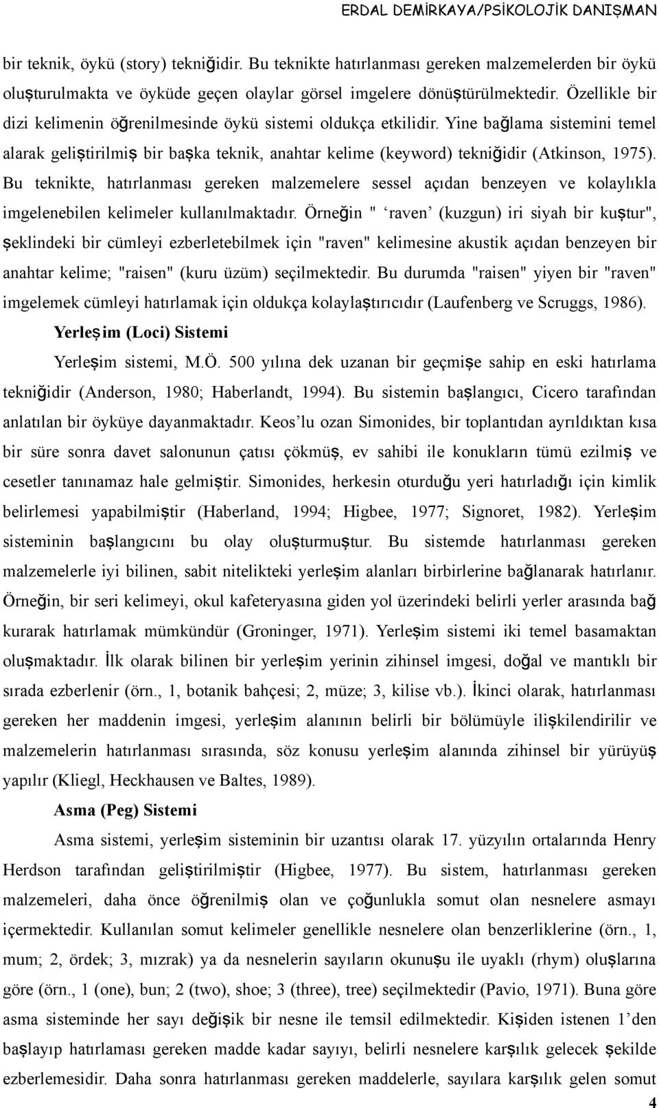 Bu teknikte, hatırlanması gereken malzemelere sessel açıdan benzeyen ve kolaylıkla imgelenebilen kelimeler kullanılmaktadır.