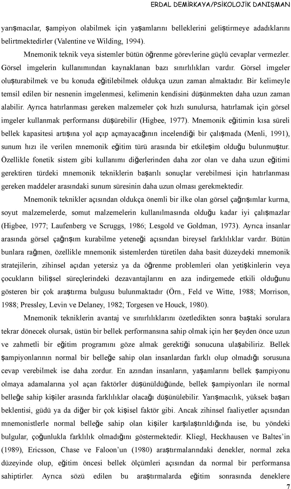 Görsel imgeler oluşturabilmek ve bu konuda eğ itilebilmek oldukça uzun zaman almaktadır.