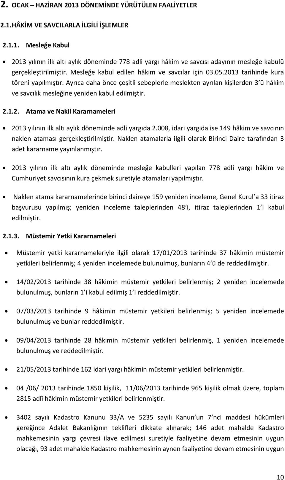 Ayrıca daha önce çeşitli sebeplerle meslekten ayrılan kişilerden 3 ü hâkim ve savcılık mesleğine yeniden kabul edilmiştir. 2.