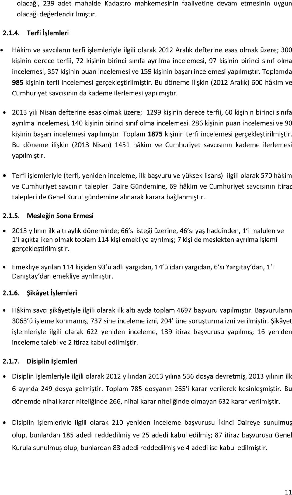 birinci sınıf olma incelemesi, 357 kişinin puan incelemesi ve 159 kişinin başarı incelemesi yapılmıştır. Toplamda 985 kişinin terfi incelemesi gerçekleştirilmiştir.