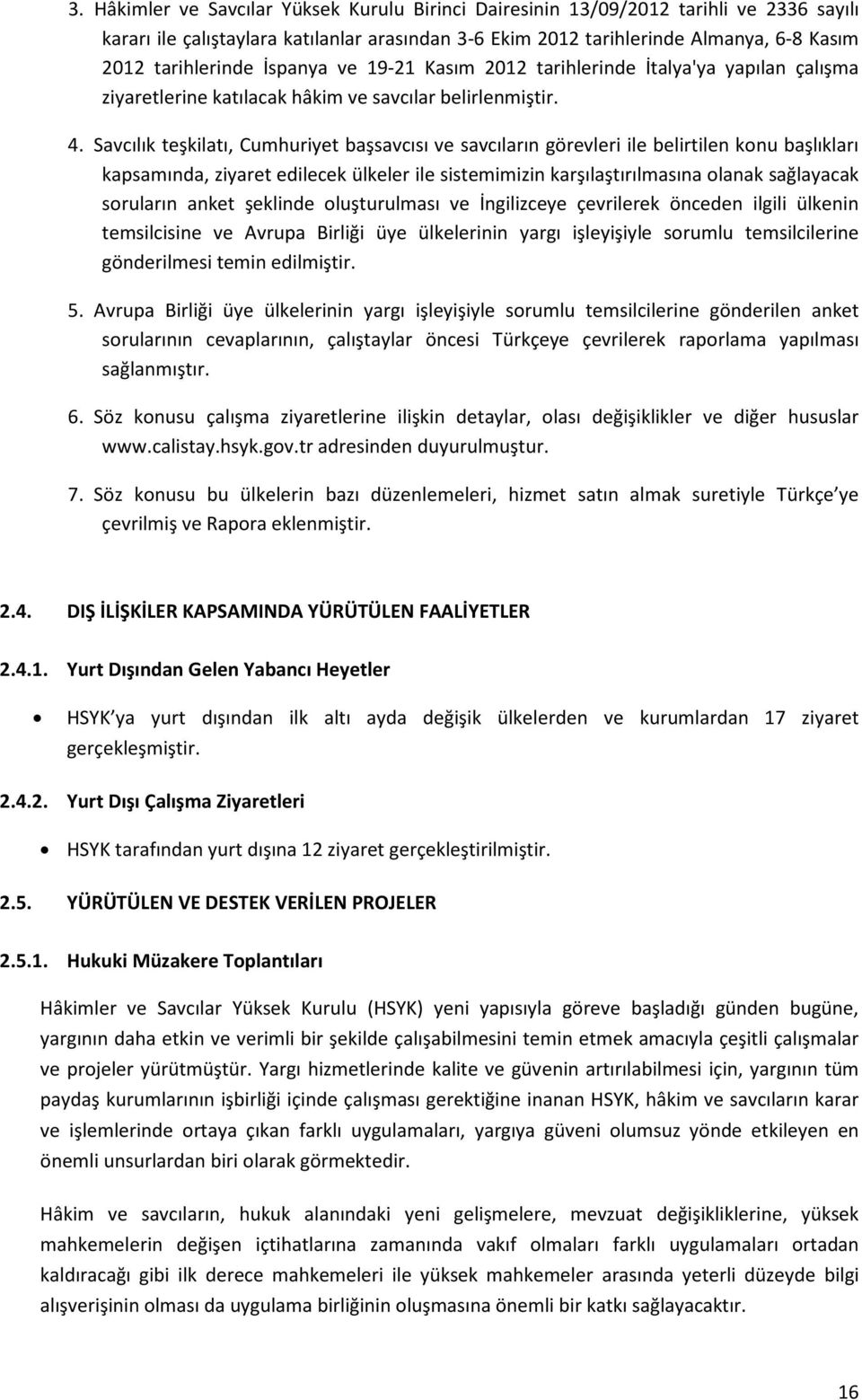 Savcılık teşkilatı, Cumhuriyet başsavcısı ve savcıların görevleri ile belirtilen konu başlıkları kapsamında, ziyaret edilecek ülkeler ile sistemimizin karşılaştırılmasına olanak sağlayacak soruların