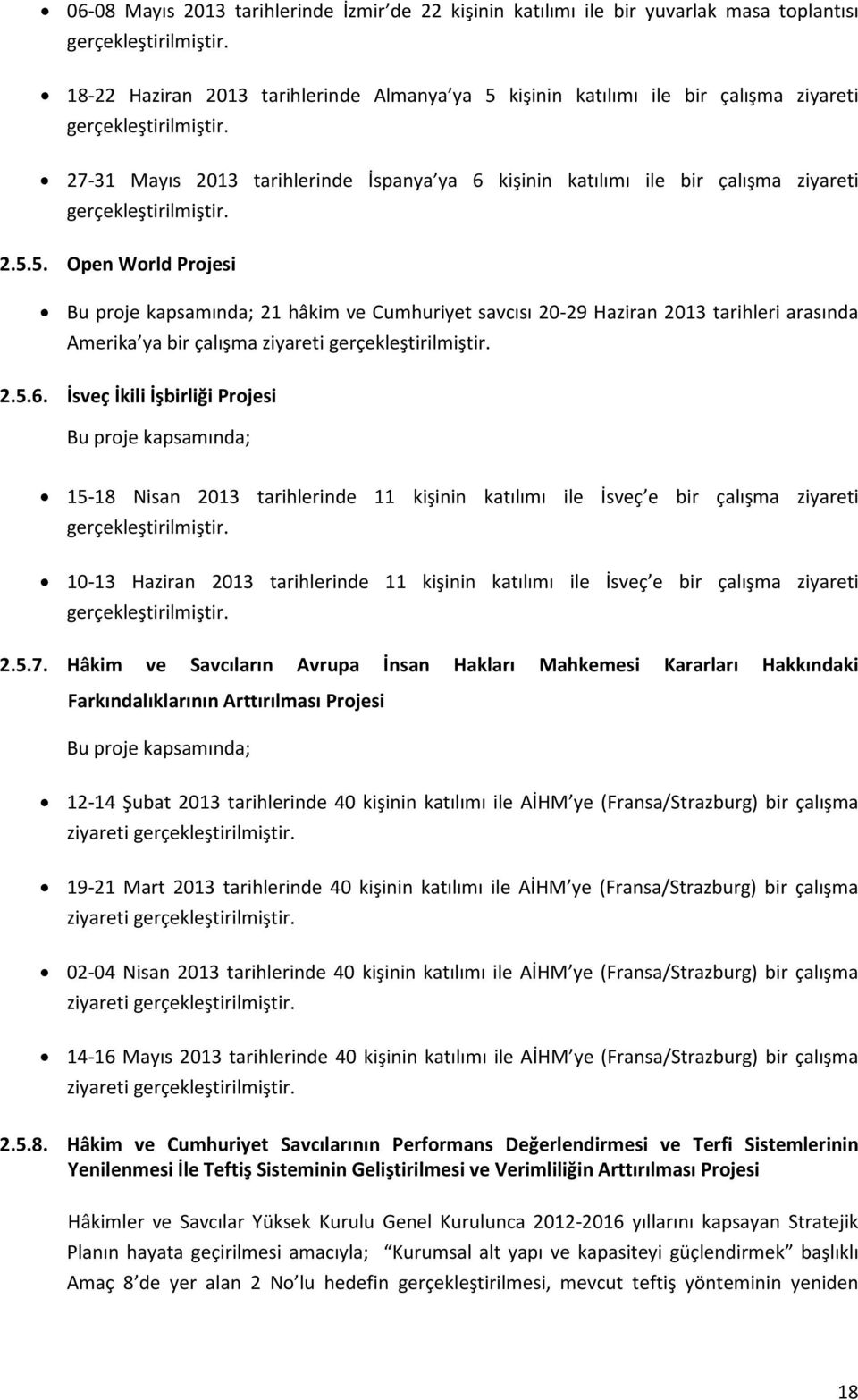 -31 Mayıs tarihlerinde İspanya ya 6 kişinin katılımı ile bir çalışma ziyareti gerçekleştirilmiştir. 2.5.