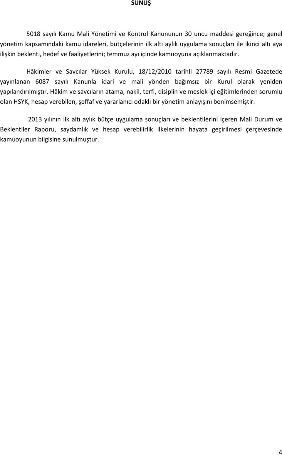 Hâkimler ve Savcılar Yüksek Kurulu, 18/12/2010 tarihli 789 sayılı Resmi Gazetede yayınlanan 6087 sayılı Kanunla idari ve mali yönden bağımsız bir Kurul olarak yeniden yapılandırılmıştır.