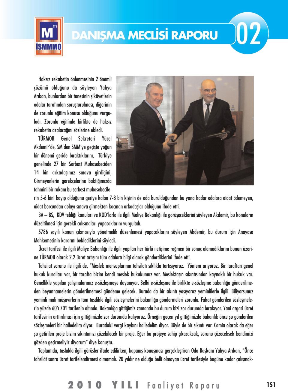 TÜRMOB Genel Sekreteri Yücel Akdemir de, SM den SMM ye geçişte yoğun bir dönemi geride bıraktıklarını, Türkiye genelinde 27 bin Serbest Muhasebeciden 14 bin arkadaşımız sınava girdiğini,