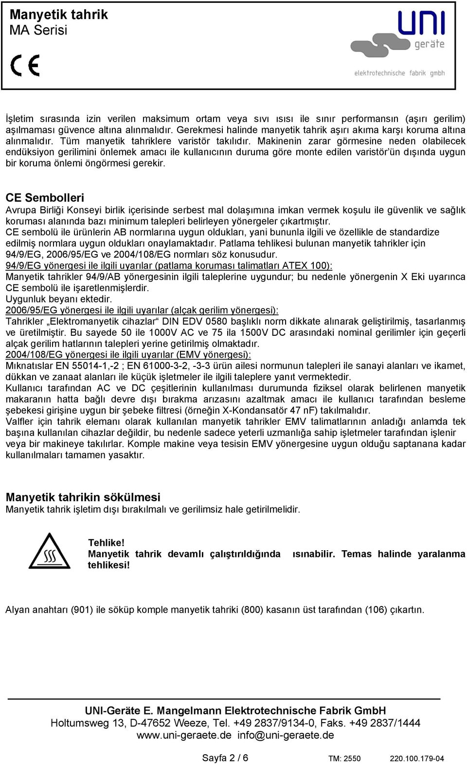 Makinenin zarar görmesine neden olabilecek endüksiyon gerilimini önlemek amacı ile kullanıcının duruma göre monte edilen varistör ün dışında uygun bir koruma önlemi öngörmesi gerekir.