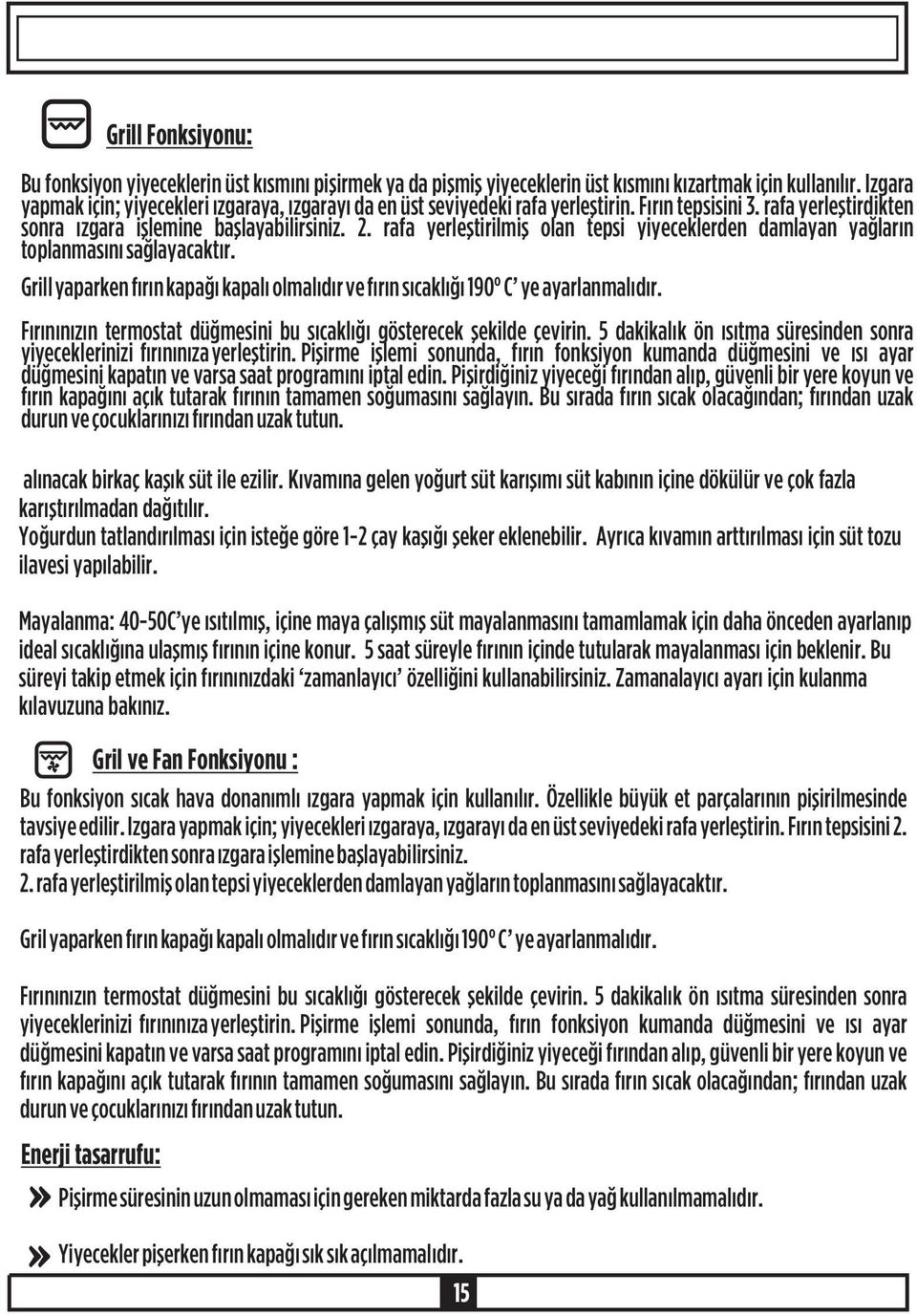 Gril yaparken fýrýn kapaðý kapalý olmalýdýr ve fýrýn sýcaklýðý 190 C ye ayarlanmalýdýr. Fýrýnýnýzýn termostat düðmesini bu sýcaklýðý gösterecek þekilde çevirin.