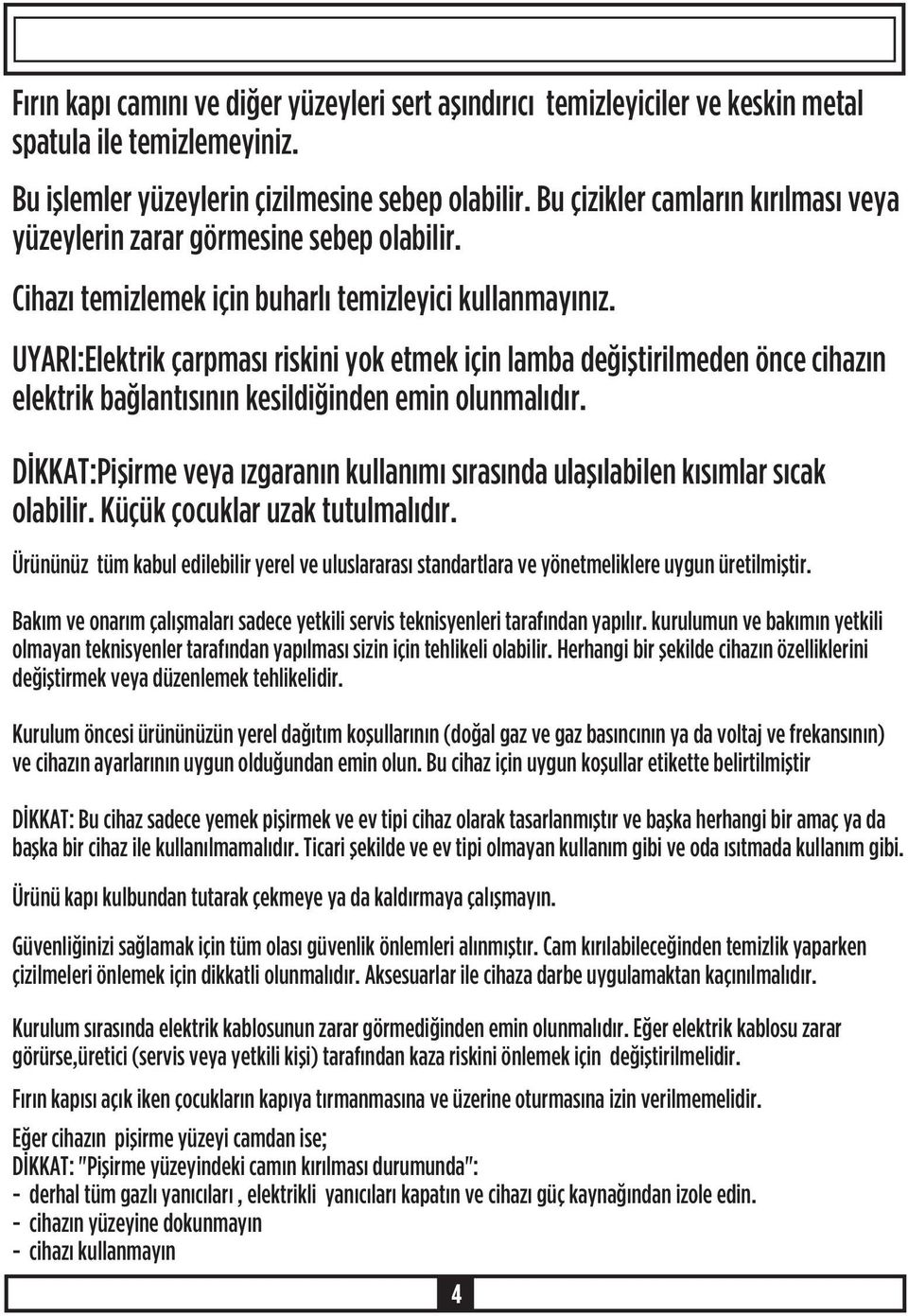 UYARI:Elektrik çarpmasý riskini yok etmek için lamba deðiþtirilmeden önce cihazýn elektrik baðlantýsýnýn kesildiðinden emin olunmalýdýr.