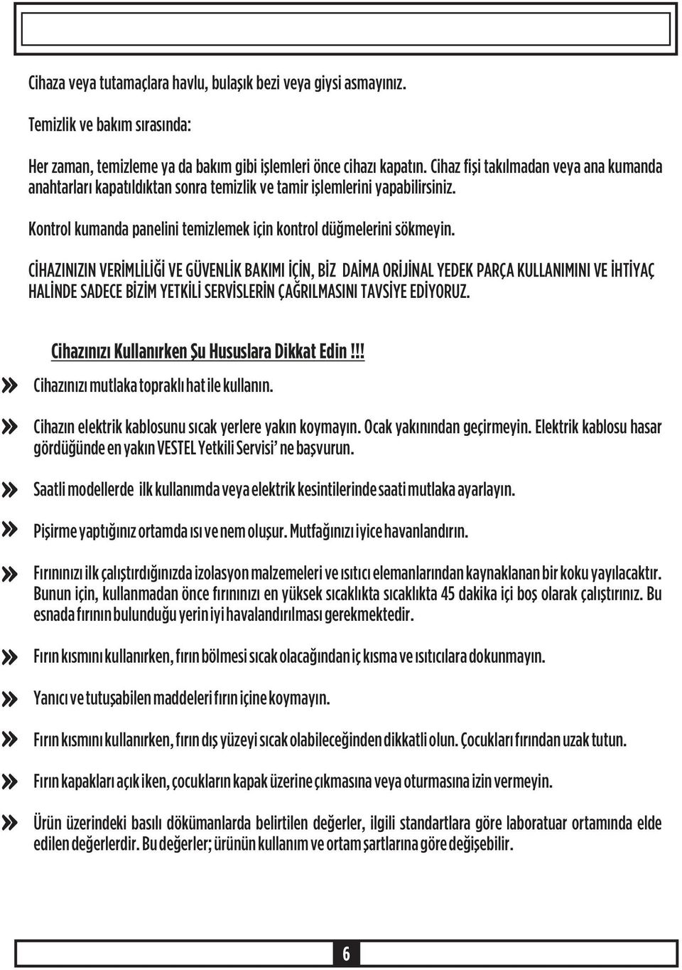 CÝHAZINIZIN VERÝMLÝLÝÐÝ VE GÜVENLÝK BAKIMI ÝÇÝN, BÝZ DAÝMA ORÝJÝNAL YEDEK PARÇA KULLANIMINI VE ÝHTÝYAÇ HALÝNDE SADECE BÝZÝM YETKÝLÝ SERVÝSLERÝN ÇAÐRILMASINI TAVSÝYE EDÝYORUZ.