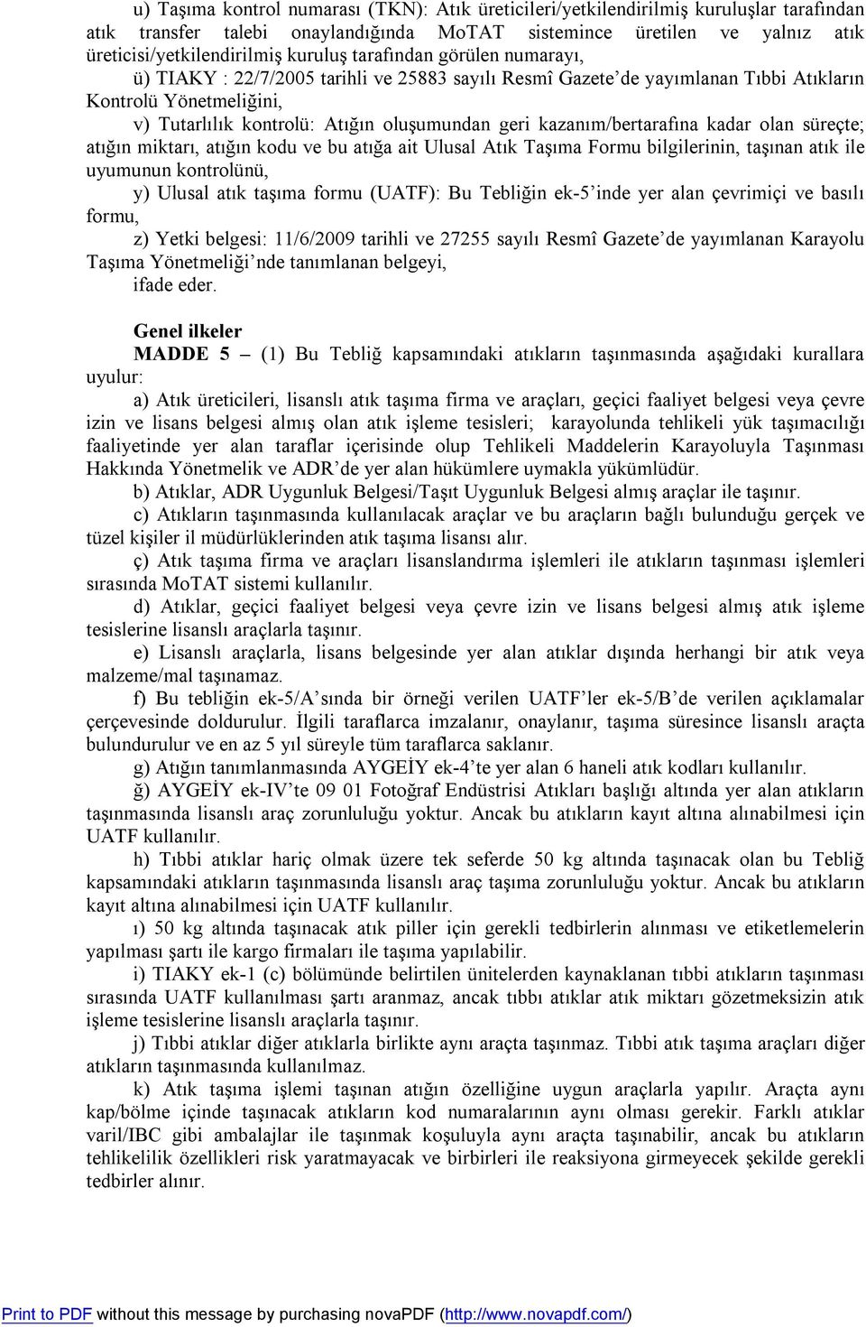 kazanım/bertarafına kadar olan süreçte; atığın miktarı, atığın kodu ve bu atığa ait Ulusal Atık Taşıma Formu bilgilerinin, taşınan atık ile uyumunun kontrolünü, y) Ulusal atık taşıma formu (UATF): Bu