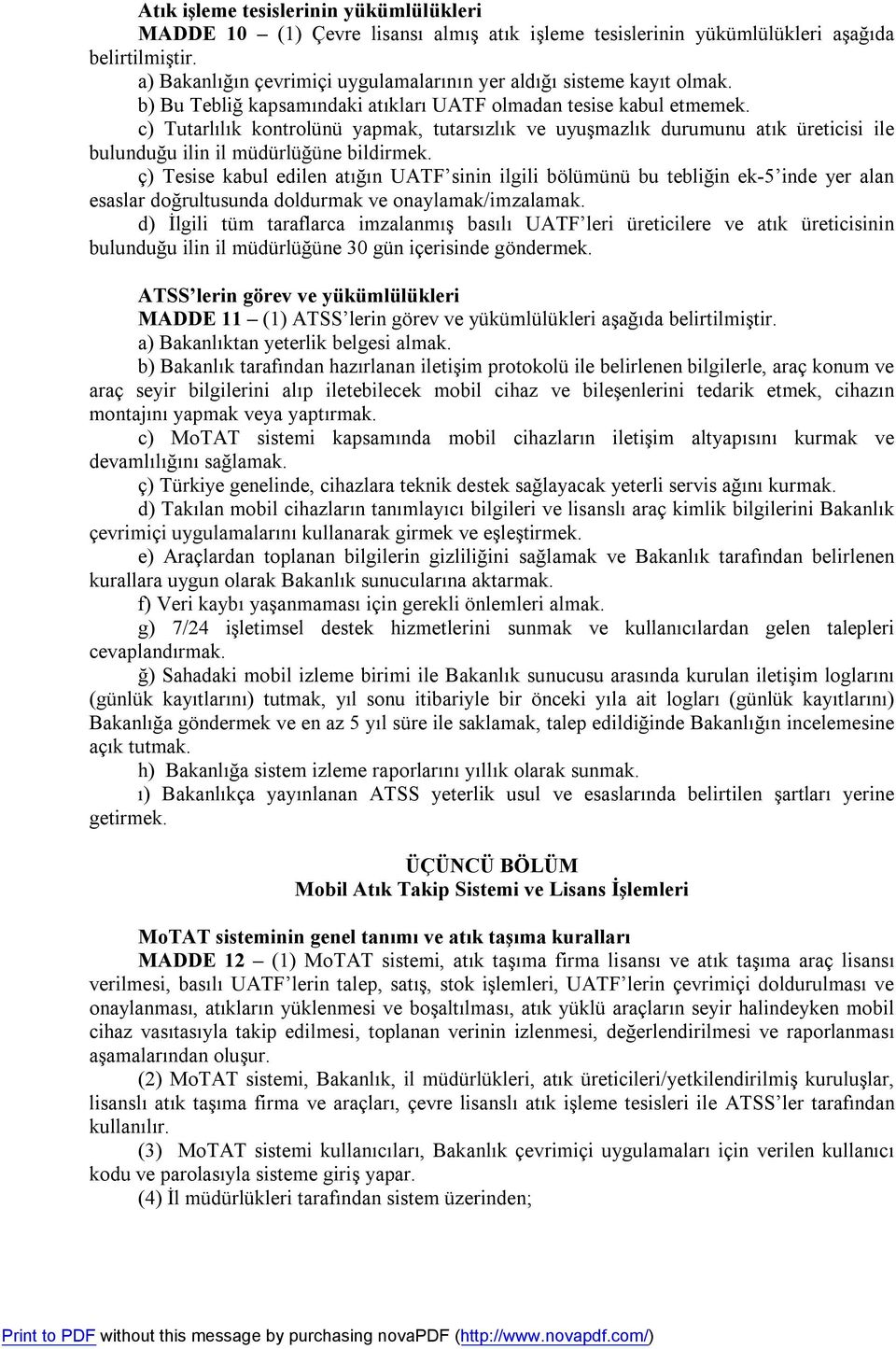 c) Tutarlılık kontrolünü yapmak, tutarsızlık ve uyuşmazlık durumunu atık üreticisi ile bulunduğu ilin il müdürlüğüne bildirmek.