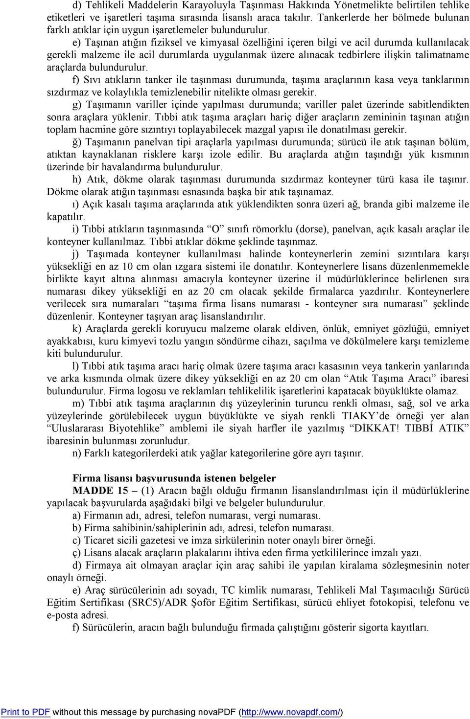 e) Taşınan atığın fiziksel ve kimyasal özelliğini içeren bilgi ve acil durumda kullanılacak gerekli malzeme ile acil durumlarda uygulanmak üzere alınacak tedbirlere ilişkin talimatname araçlarda