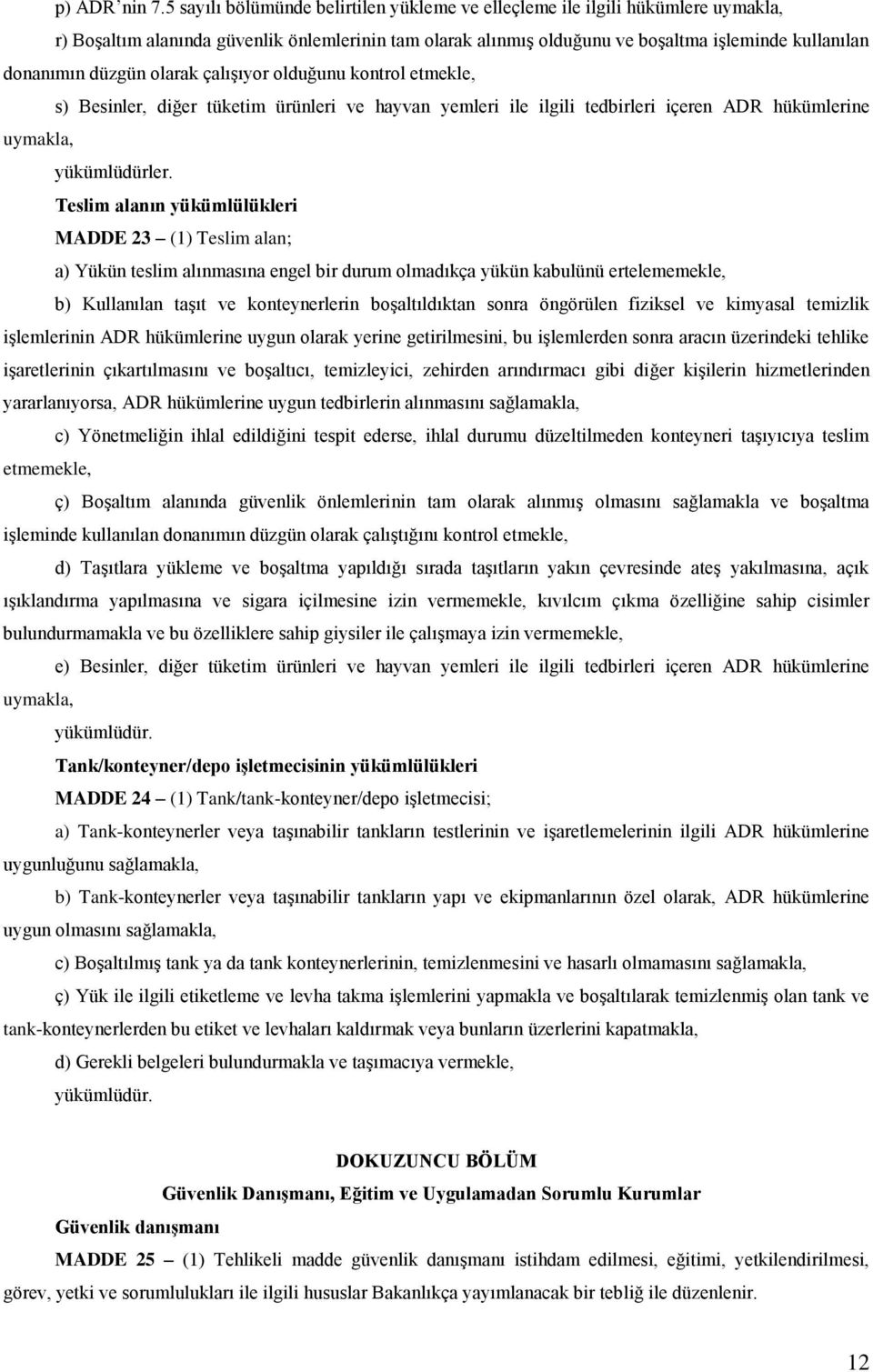 düzgün olarak çalışıyor olduğunu kontrol etmekle, s) Besinler, diğer tüketim ürünleri ve hayvan yemleri ile ilgili tedbirleri içeren ADR hükümlerine uymakla, yükümlüdürler.