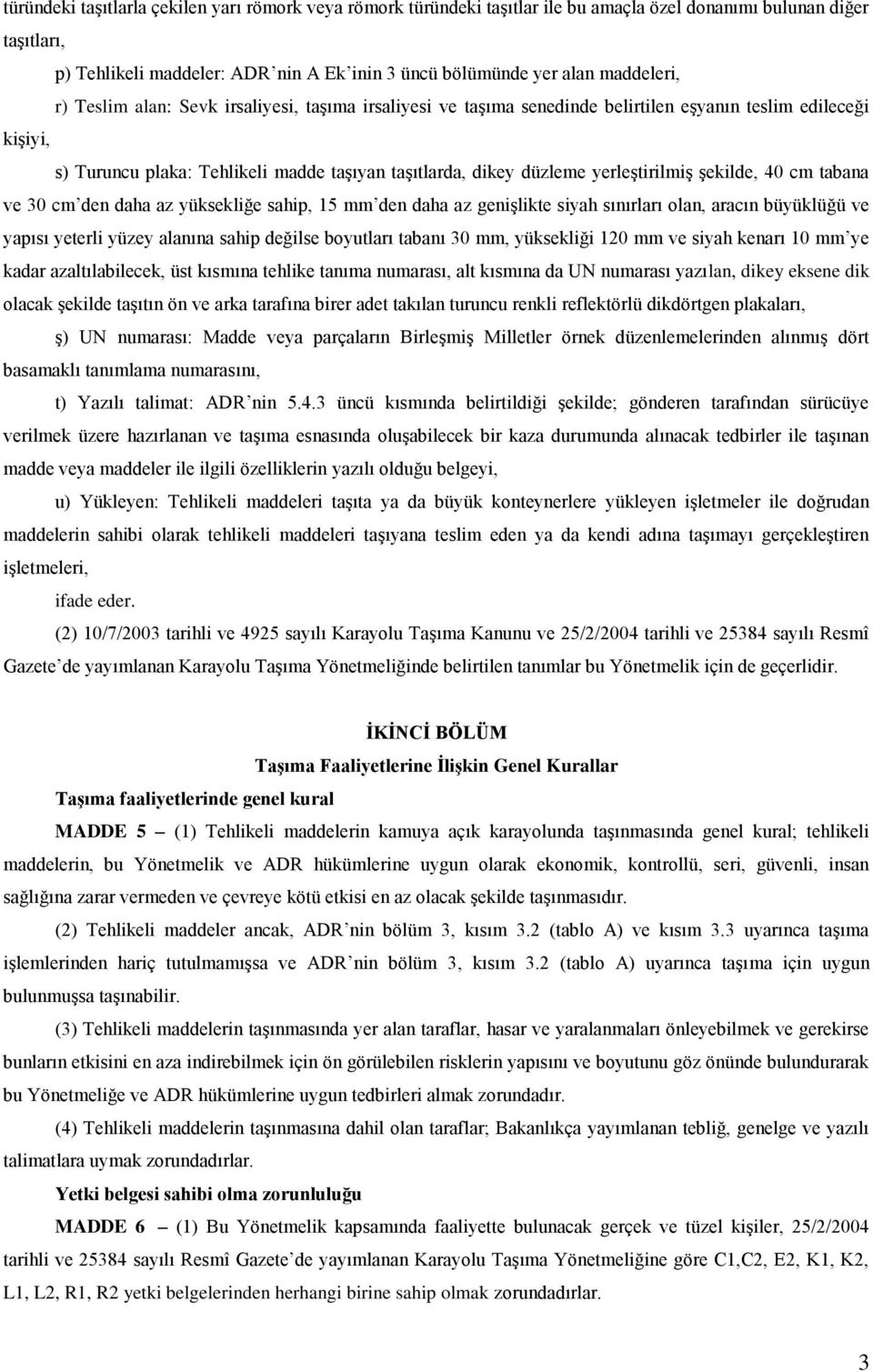 yerleştirilmiş şekilde, 40 cm tabana ve 30 cm den daha az yüksekliğe sahip, 15 mm den daha az genişlikte siyah sınırları olan, aracın büyüklüğü ve yapısı yeterli yüzey alanına sahip değilse boyutları