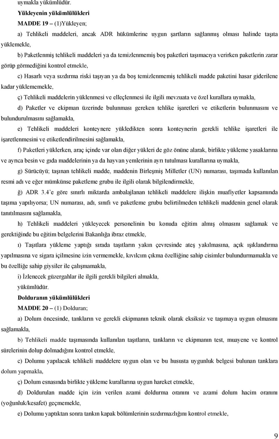 temizlenmemiş boş paketleri taşımacıya verirken paketlerin zarar görüp görmediğini kontrol etmekle, c) Hasarlı veya sızdırma riski taşıyan ya da boş temizlenmemiş tehlikeli madde paketini hasar