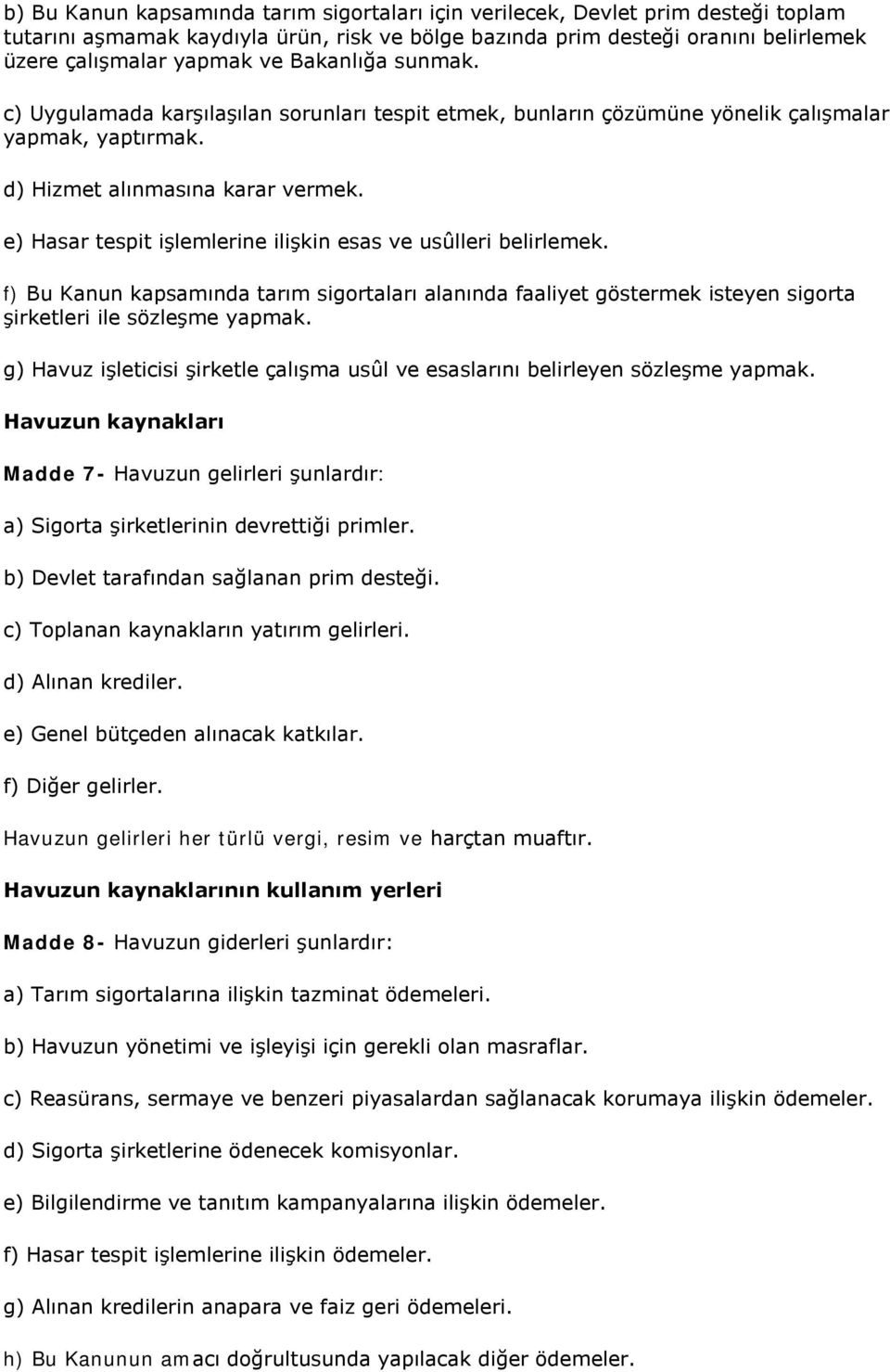 e) Hasar tespit işlemlerine ilişkin esas ve usûlleri belirlemek. f) Bu Kanun kapsamında tarım sigortaları alanında faaliyet göstermek isteyen sigorta şirketleri ile sözleşme yapmak.