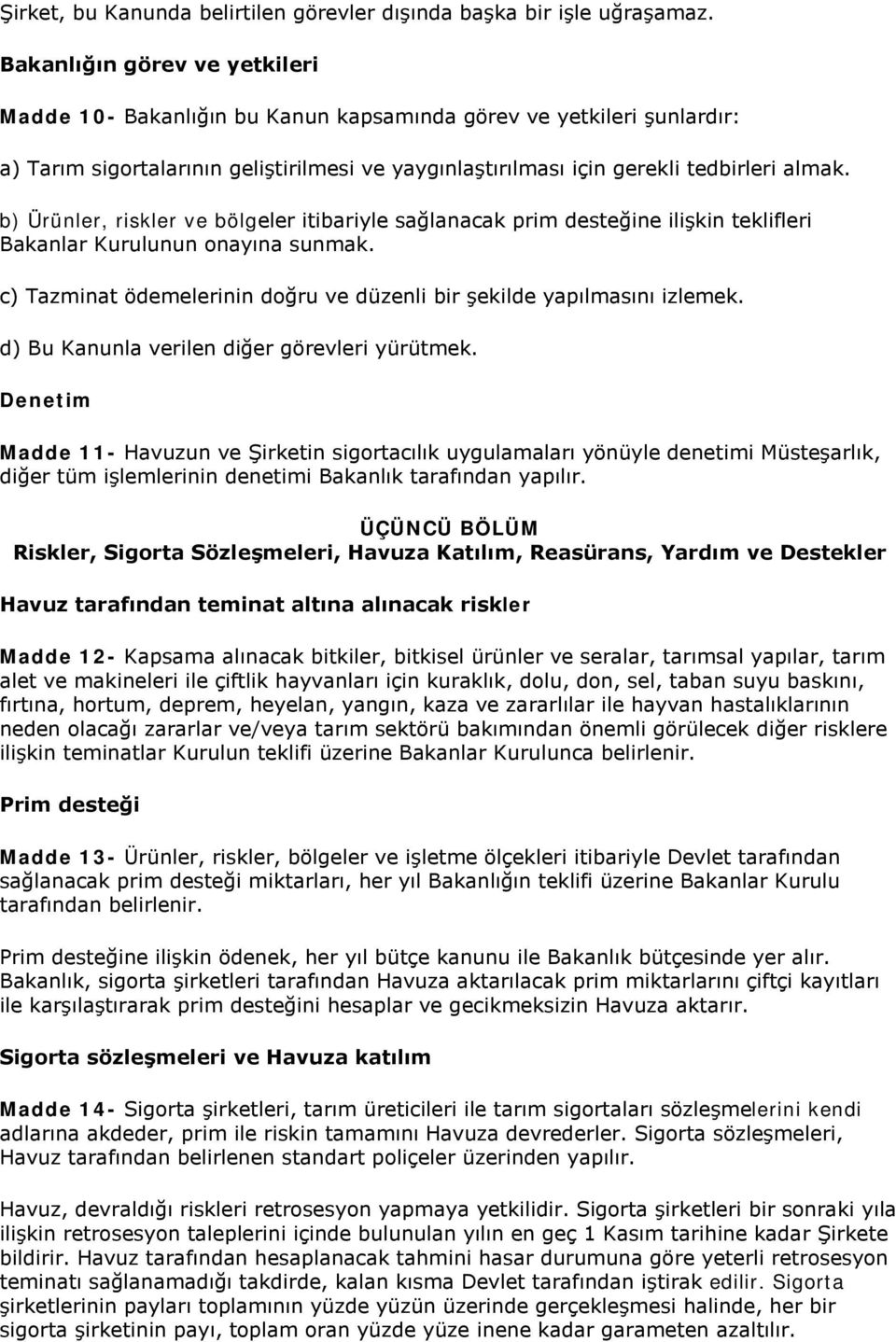 b) Ürünler, riskler ve bölgeler itibariyle sağlanacak prim desteğine ilişkin teklifleri Bakanlar Kurulunun onayına sunmak. c) Tazminat ödemelerinin doğru ve düzenli bir şekilde yapılmasını izlemek.