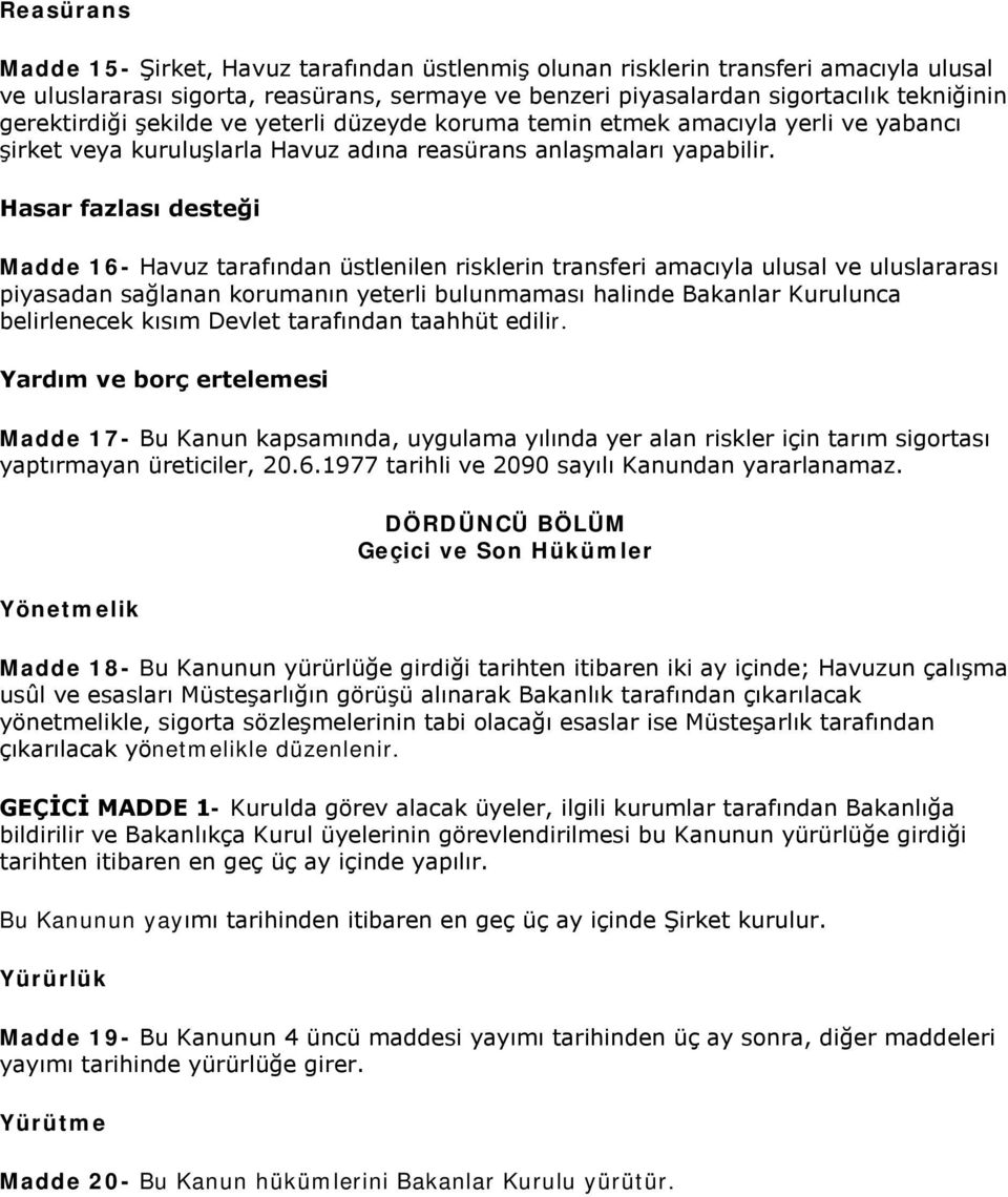 Hasar fazlası desteği Madde 16- Havuz tarafından üstlenilen risklerin transferi amacıyla ulusal ve uluslararası piyasadan sağlanan korumanın yeterli bulunmaması halinde Bakanlar Kurulunca