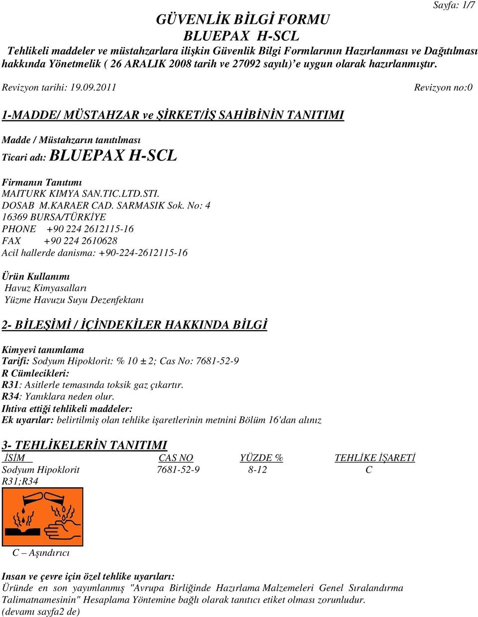 No: 4 16369 BURSA/TÜRKİYE PHONE +90 224 2612115-16 FAX +90 224 2610628 Acil hallerde danisma: +90-224-2612115-16 Ürün Kullanımı Havuz Kimyasalları Yüzme Havuzu Suyu Dezenfektanı 2- BİLEŞİMİ /