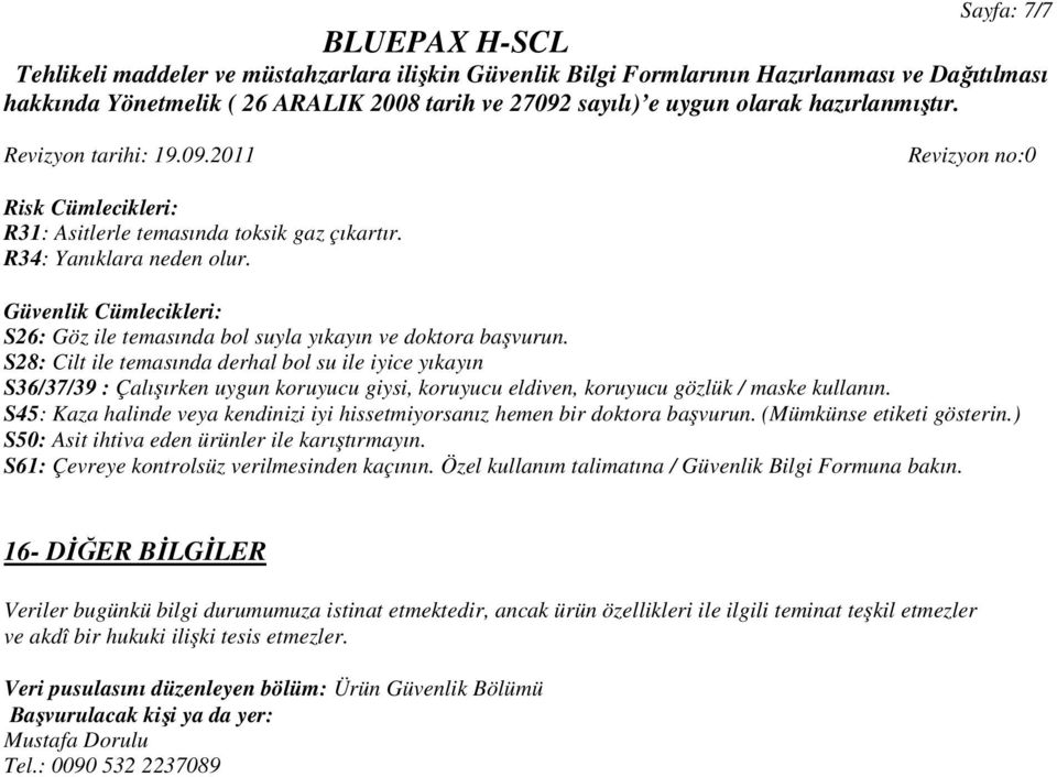 S45: Kaza halinde veya kendinizi iyi hissetmiyorsanız hemen bir doktora başvurun. (Mümkünse etiketi gösterin.) S50: Asit ihtiva eden ürünler ile karıştırmayın.