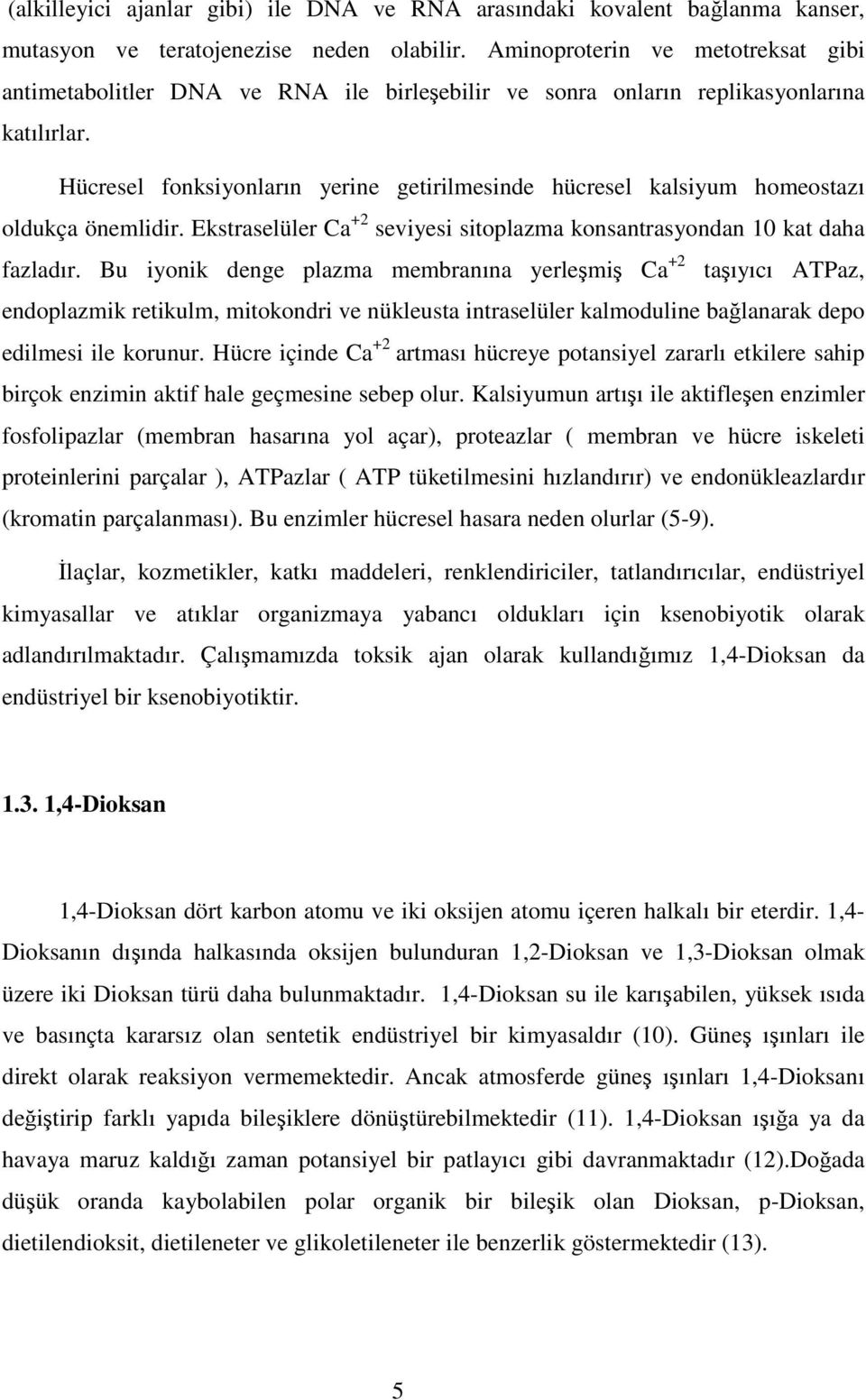 Hücresel fonksiyonların yerine getirilmesinde hücresel kalsiyum homeostazı oldukça önemlidir. Ekstraselüler Ca +2 seviyesi sitoplazma konsantrasyondan 10 kat daha fazladır.