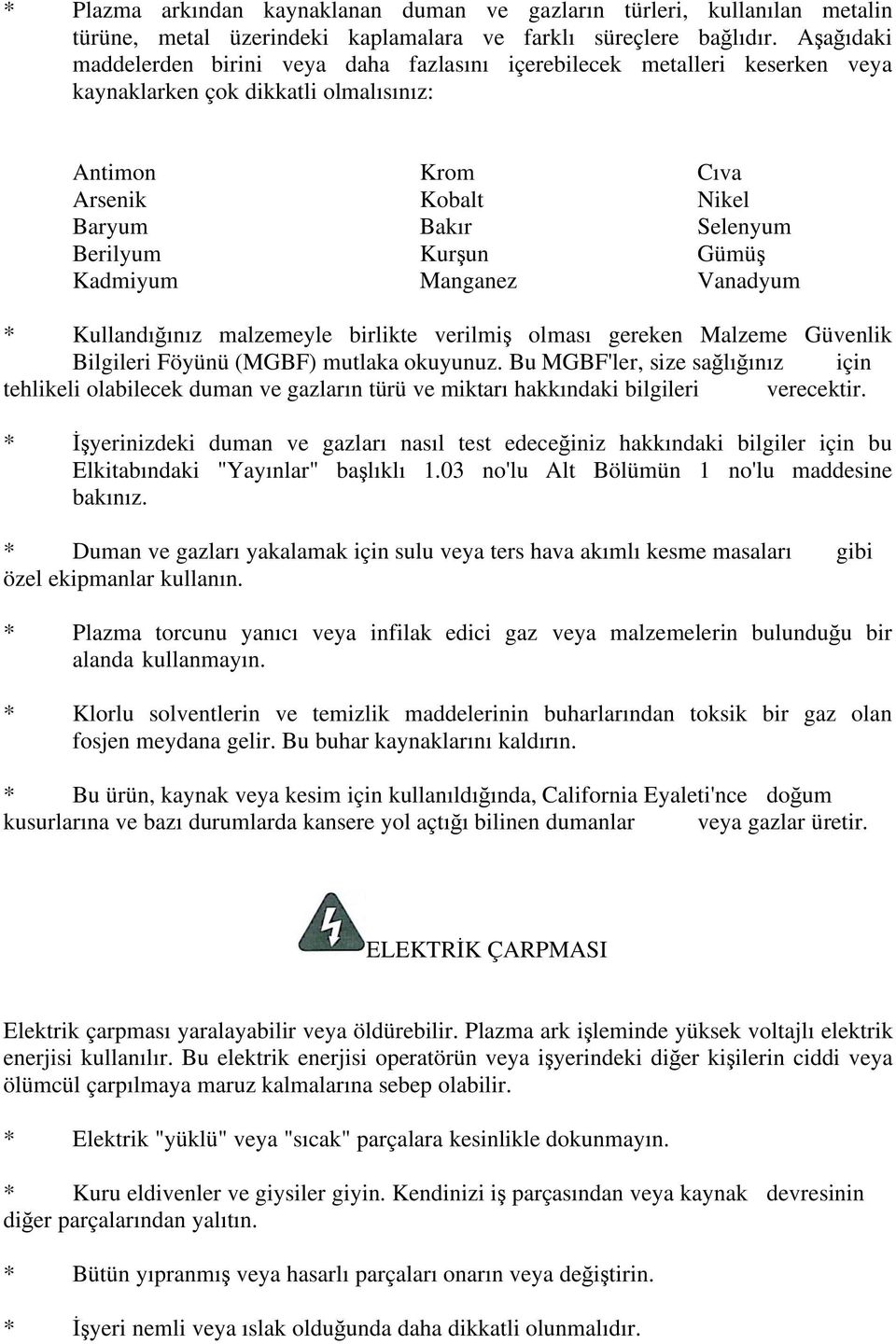 un Gümü Kadmiyum Manganez Vanadyum * Kullandı ınız malzemeyle birlikte verilmi olması gereken Malzeme Güvenlik Bilgileri Föyünü (MGBF) mutlaka okuyunuz.