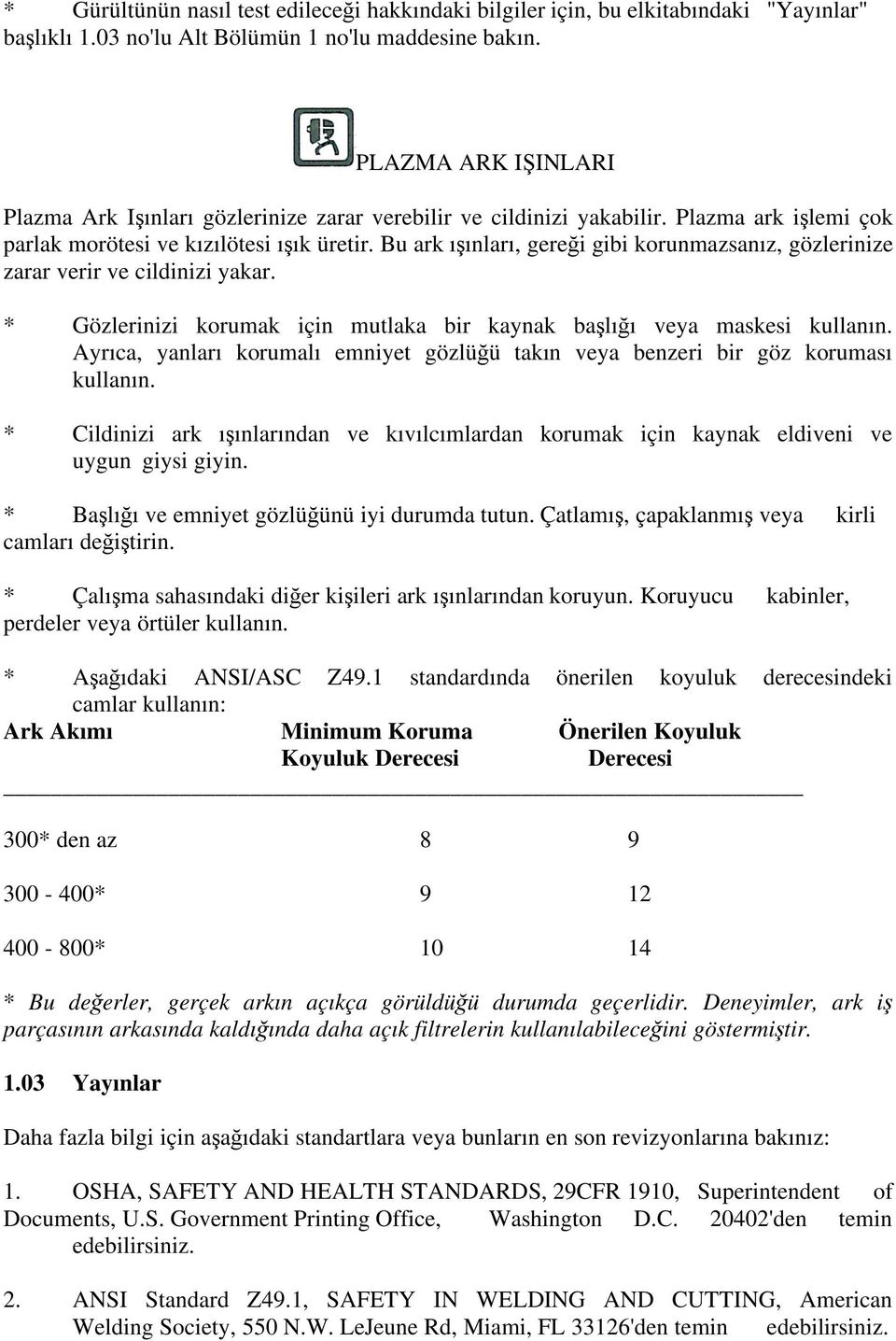 Bu ark ı ınları, gere i gibi korunmazsanız, gözlerinize zarar verir ve cildinizi yakar. * Gözlerinizi korumak için mutlaka bir kaynak ba lı ı veya maskesi kullanın.