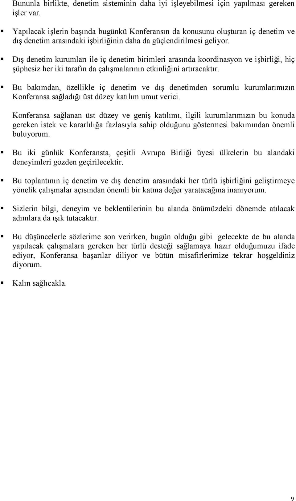 Dış denetim kurumarı ie iç denetim birimeri arasında koordinasyon ve işbiriği, hiç şüphesiz her iki tarafın da çaışmaarının etkiniğini artıracaktır.