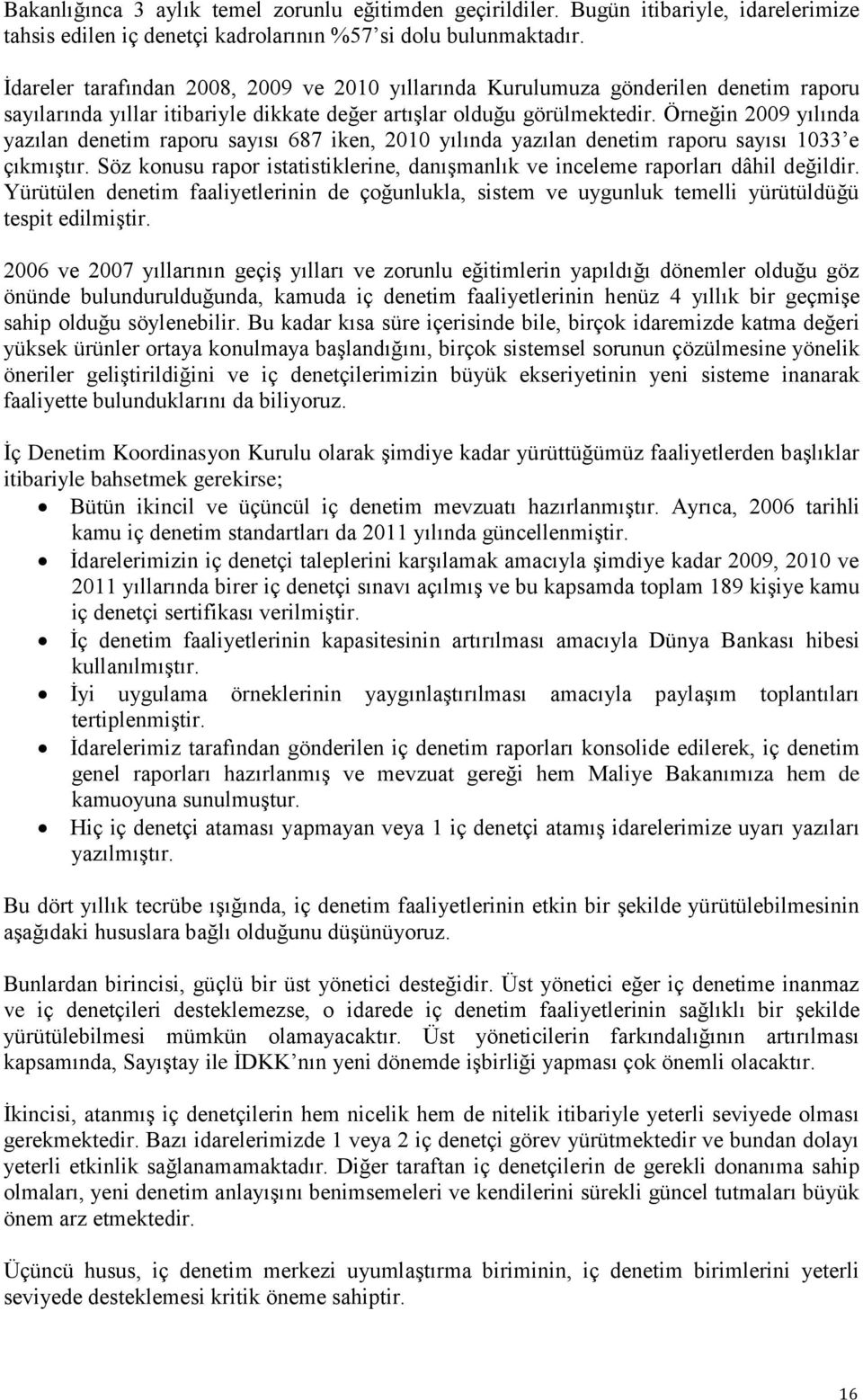 Örneğin 2009 yıında yazıan denetim raporu sayısı 687 iken, 2010 yıında yazıan denetim raporu sayısı 1033 e çıkmıştır. Söz konusu rapor istatistikerine, danışmanık ve inceeme raporarı dâhi değidir.