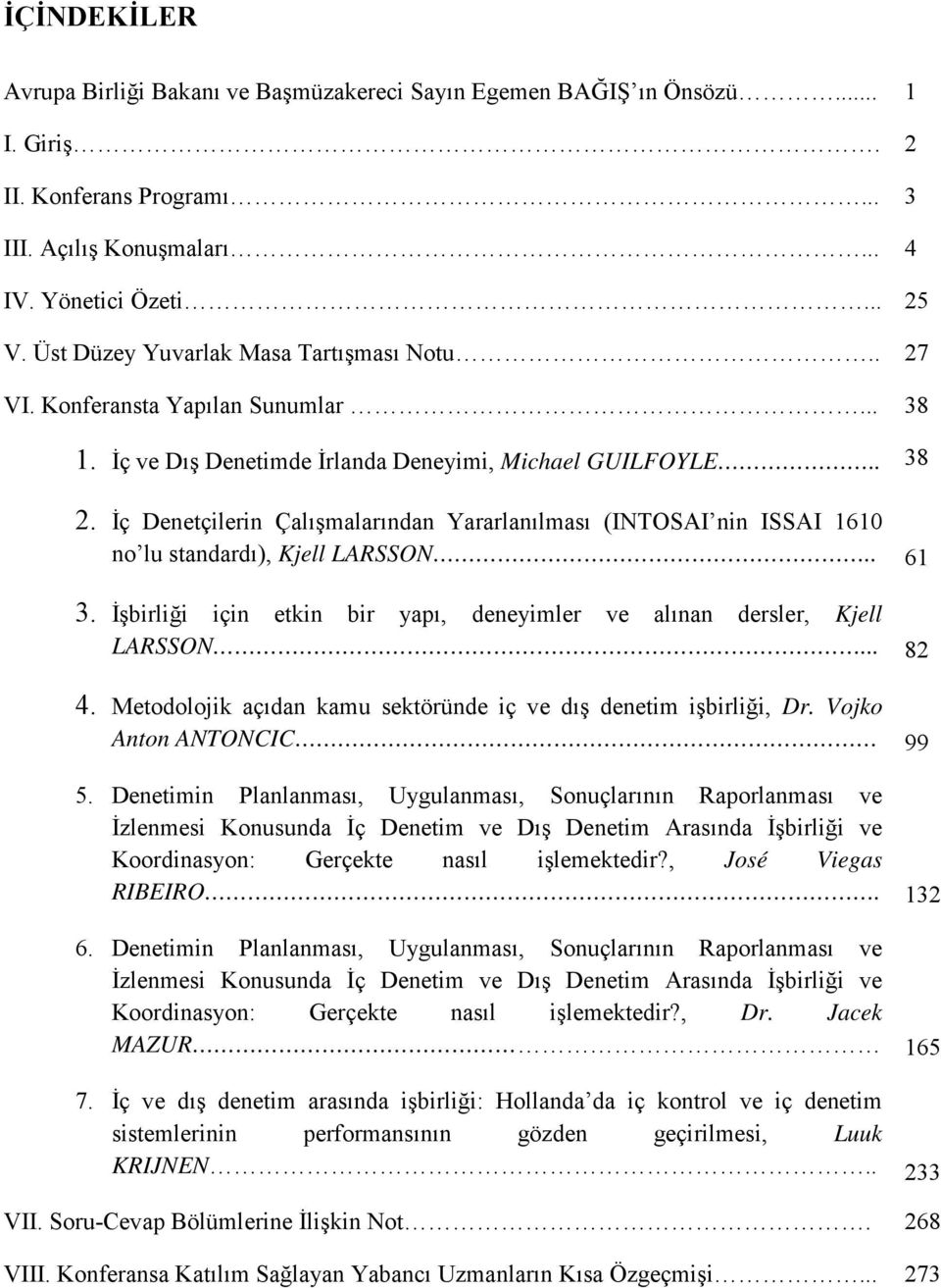 İç Denetçierin Çaışmaarından Yararanıması (INTOSAI nin ISSAI 1610 no u standardı), Kje LARSSON.. 61 3. İşbiriği için etkin bir yapı, deneyimer ve aınan derser, Kje LARSSON... 82 4.