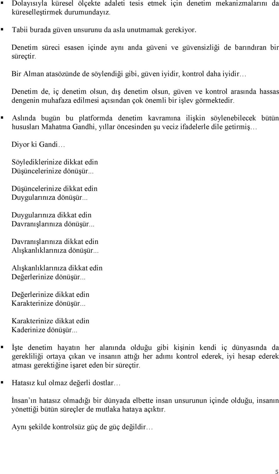 Bir Aman atasözünde de söyendiği gibi, güven iyidir, kontro daha iyidir Denetim de, iç denetim osun, dış denetim osun, güven ve kontro arasında hassas dengenin muhafaza edimesi açısından çok önemi