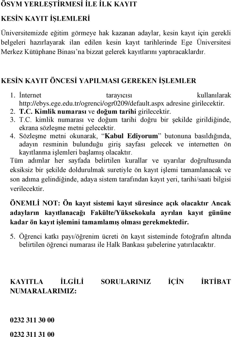 tr/ogrenci/ogr0209/default.aspx adresine girilecektir. 2. T.C. Kimlik numarası ve doğum tarihi girilecektir. 3. T.C. kimlik numarası ve doğum tarihi doğru bir şekilde girildiğinde, ekrana sözleşme metni gelecektir.