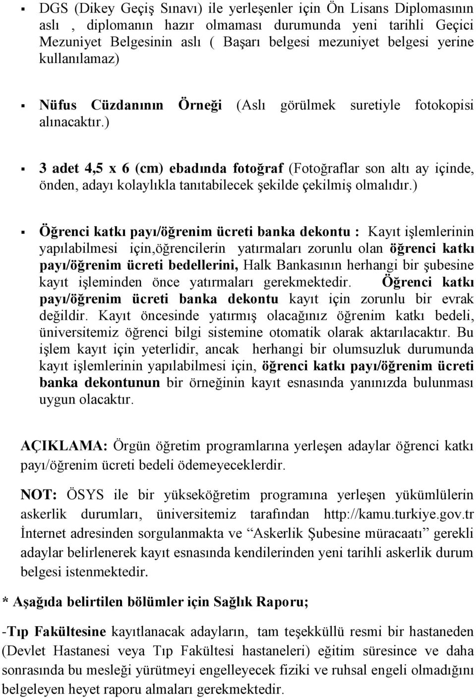 ) 3 adet 4,5 x 6 (cm) ebadında fotoğraf (Fotoğraflar son altı ay içinde, önden, adayı kolaylıkla tanıtabilecek şekilde çekilmiş olmalıdır.