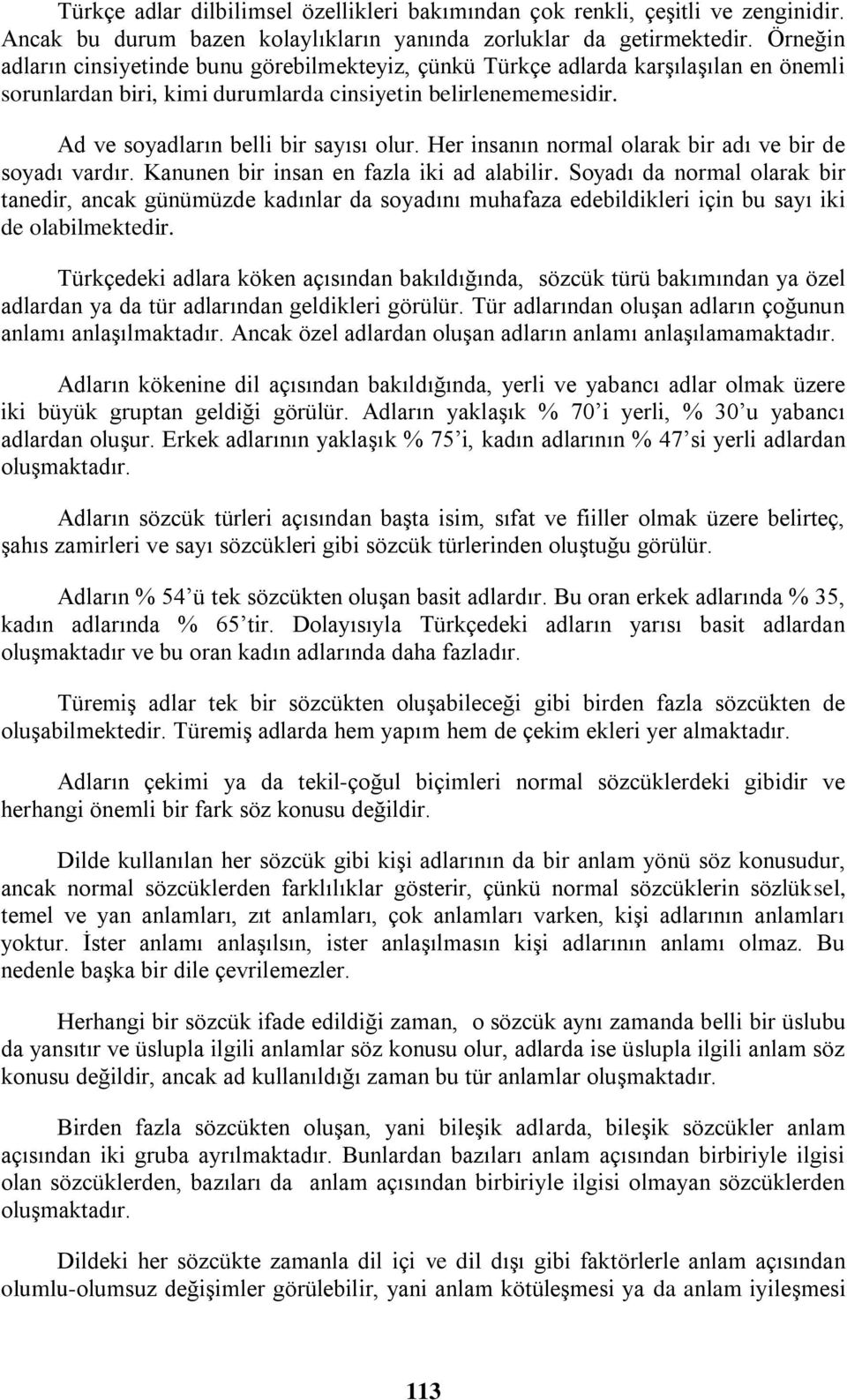 Her insanın normal olarak bir adı ve bir de soyadı vardır. Kanunen bir insan en fazla iki ad alabilir.