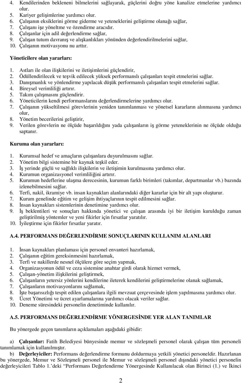 Çalışan tutum davranış ve alışkanlıkları yönünden değerlendirilmelerini sağlar, 0. Çalışanın motivasyonu nu arttır. Yöneticilere olan yararları:.