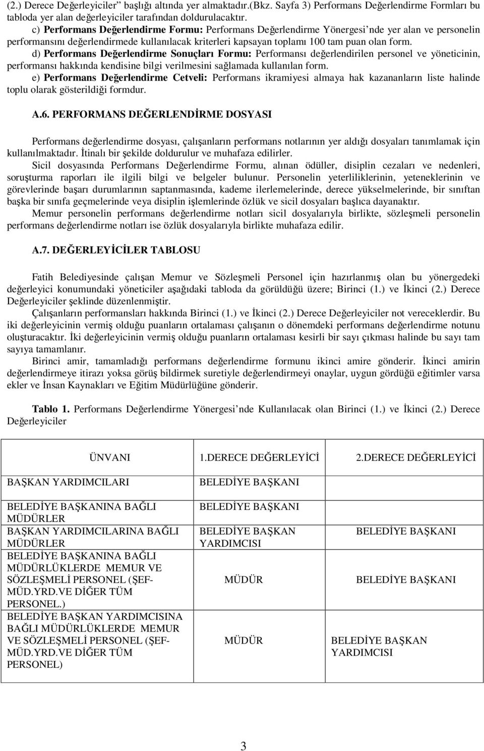 d) Performans Değerlendirme Sonuçları Formu: Performansı değerlendirilen personel ve yöneticinin, performansı hakkında kendisine bilgi verilmesini sağlamada kullanılan form.