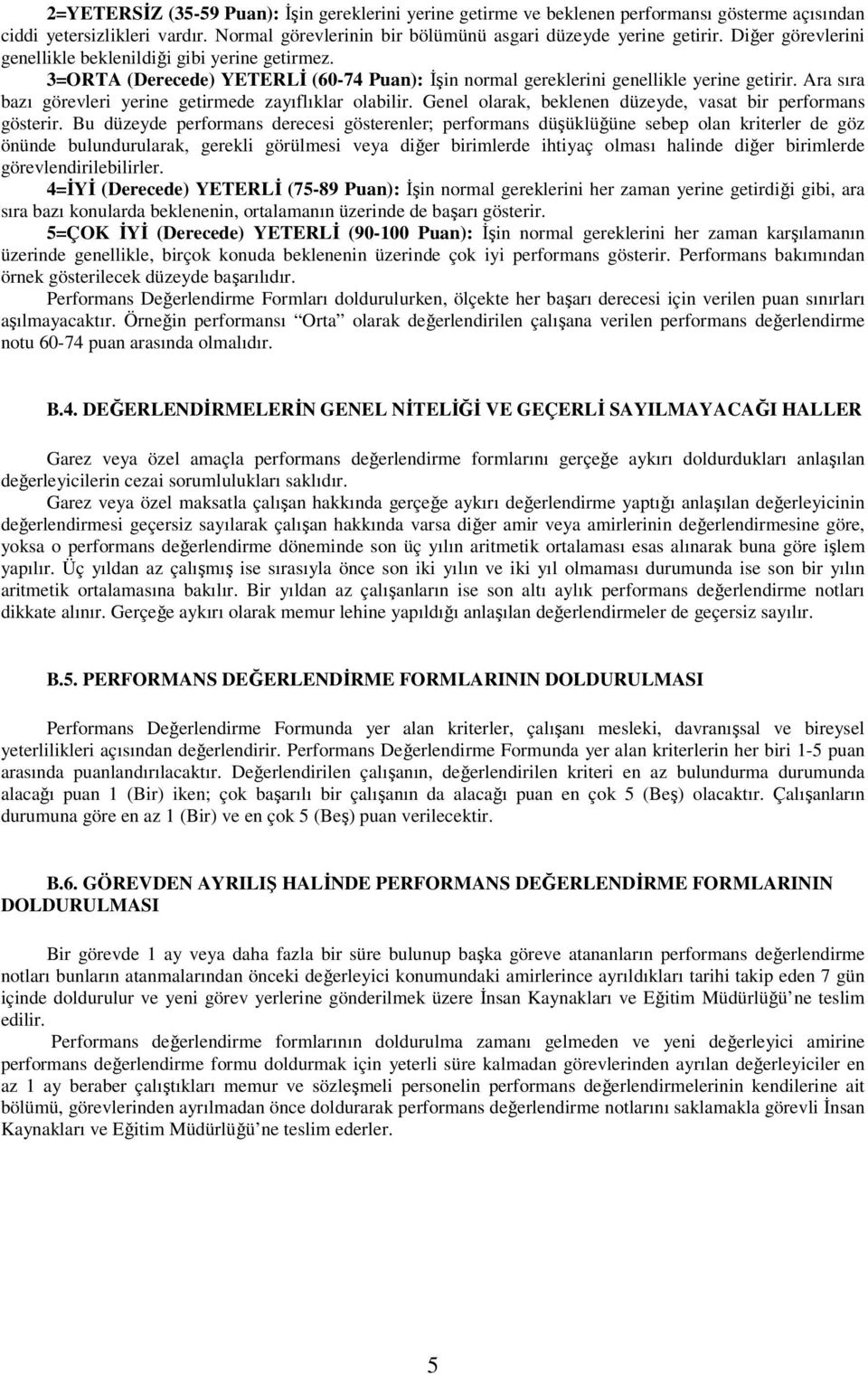 Ara sıra bazı görevleri yerine getirmede zayıflıklar olabilir. Genel olarak, beklenen düzeyde, vasat bir performans gösterir.