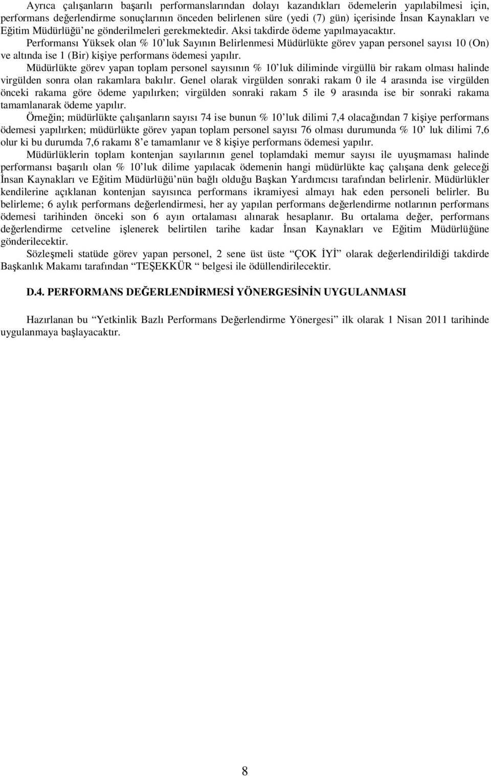 Performansı Yüksek olan % 0 luk Sayının Belirlenmesi Müdürlükte görev yapan personel sayısı 0 (On) ve altında ise (Bir) kişiye performans ödemesi yapılır.