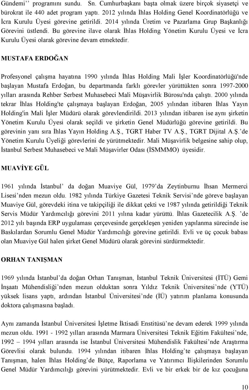 Bu görevine ilave olarak İhlas Holding Yönetim Kurulu Üyesi ve İcra Kurulu Üyesi olarak görevine devam etmektedir.