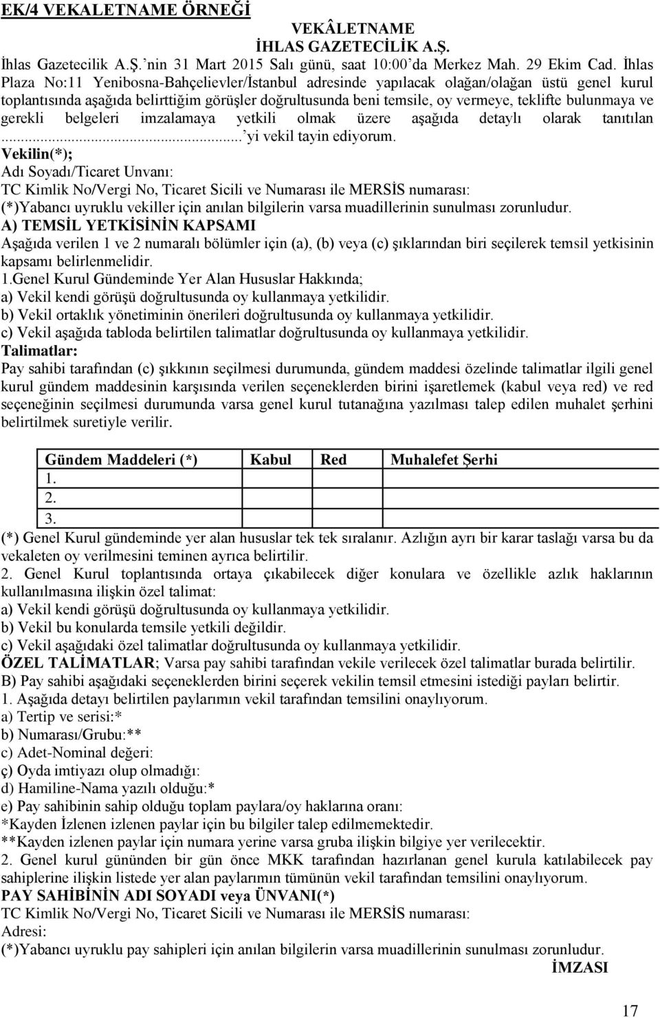 bulunmaya ve gerekli belgeleri imzalamaya yetkili olmak üzere aşağıda detaylı olarak tanıtılan... yi vekil tayin ediyorum.