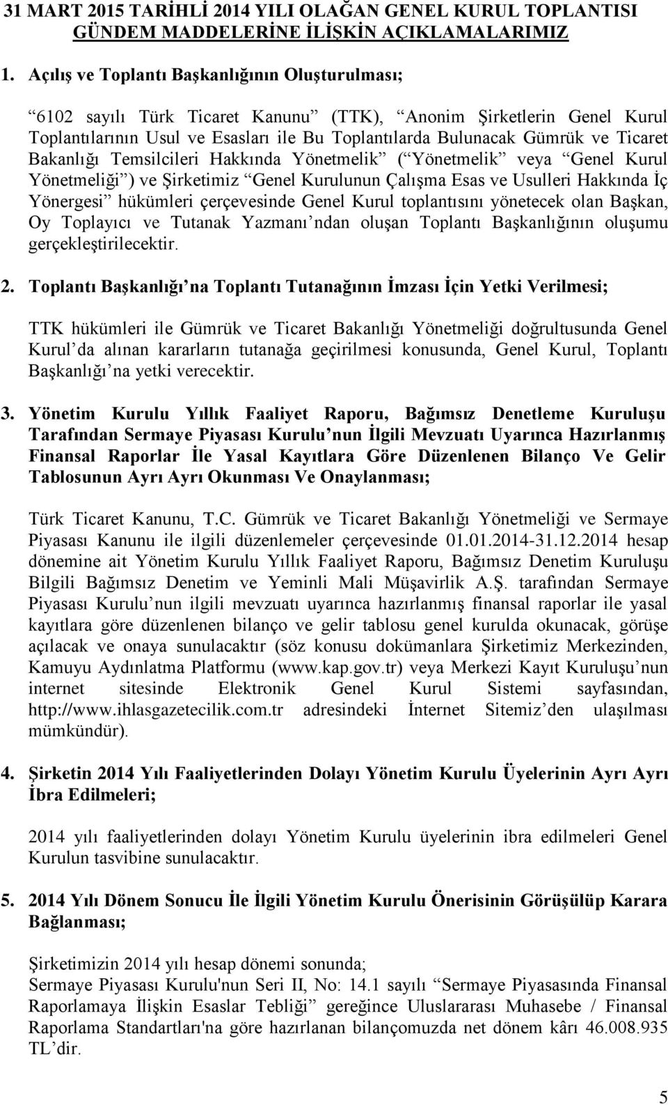 Bakanlığı Temsilcileri Hakkında Yönetmelik ( Yönetmelik veya Genel Kurul Yönetmeliği ) ve Şirketimiz Genel Kurulunun Çalışma Esas ve Usulleri Hakkında İç Yönergesi hükümleri çerçevesinde Genel Kurul